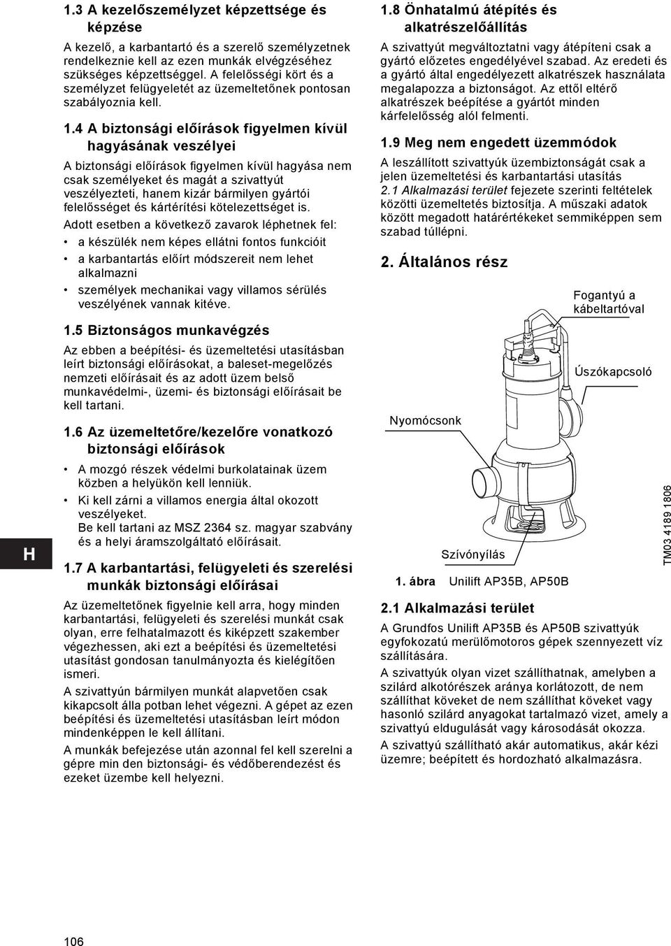 4 A biztonsági előírások figyelmen kívül hagyásának veszélyei A biztonsági előírások figyelmen kívül hagyása nem csak személyeket és magát a szivattyút veszélyezteti, hanem kizár bármilyen gyártói