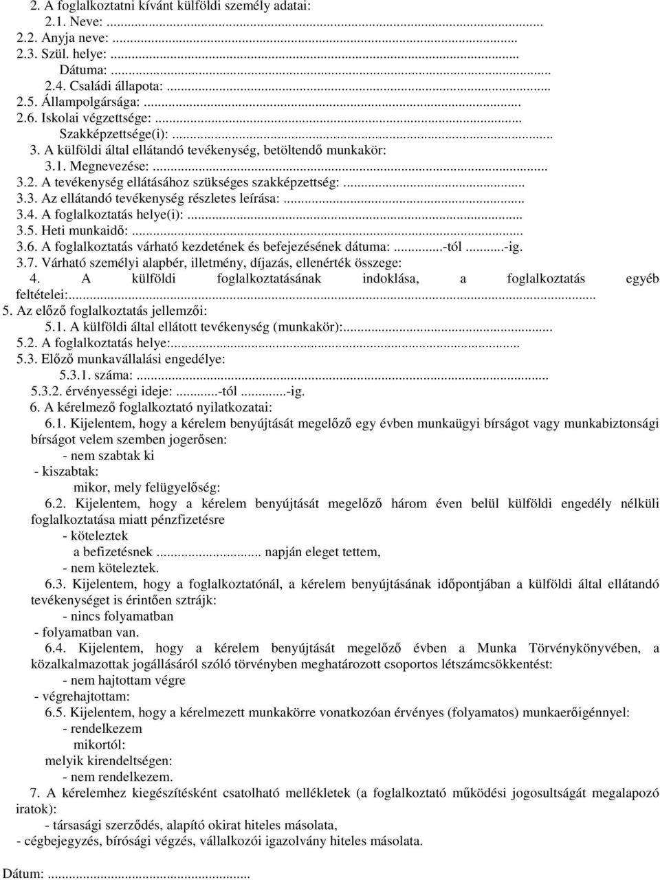 .. 3.4. A foglalkoztatás helye(i):... 3.5. Heti munkaidı:... 3.6. A foglalkoztatás várható kezdetének és befejezésének dátuma:...-tól...-ig. 3.7.