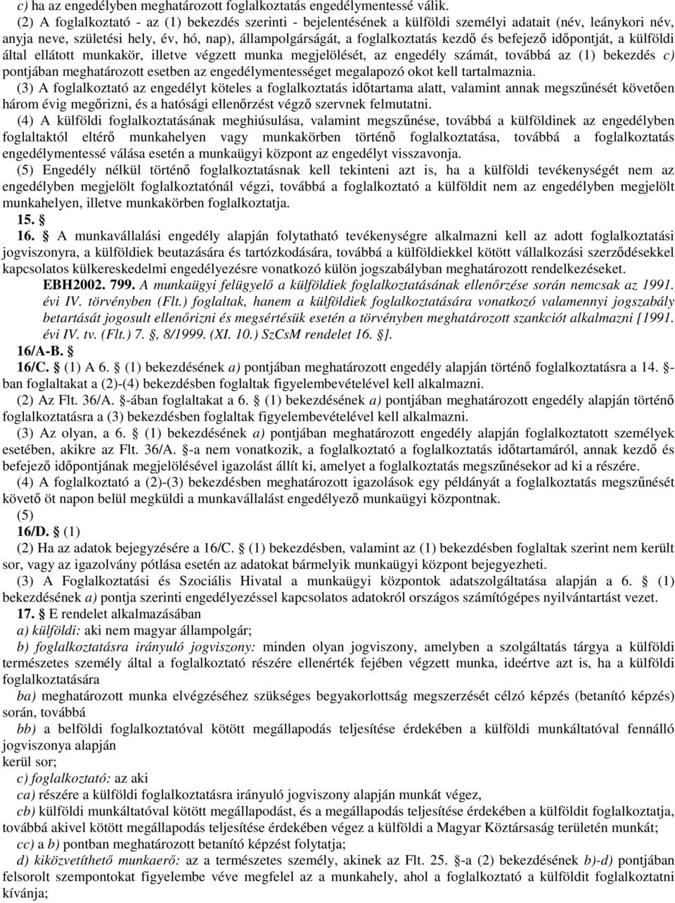befejezı idıpontját, a külföldi által ellátott munkakör, illetve végzett munka megjelölését, az engedély számát, továbbá az (1) bekezdés c) pontjában meghatározott esetben az engedélymentességet