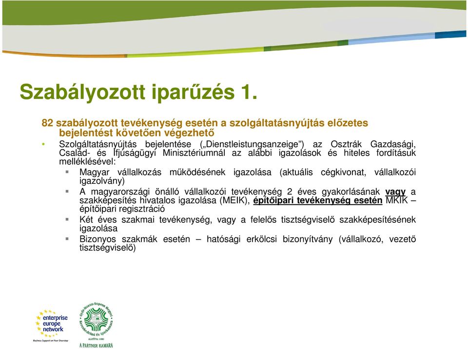 Ifjúságügyi Minisztériumnál az alábbi igazolások és hiteles fordításuk melléklésével: Magyar vállalkozás mőködésének igazolása (aktuális cégkivonat, vállalkozói igazolvány) A magyarországi