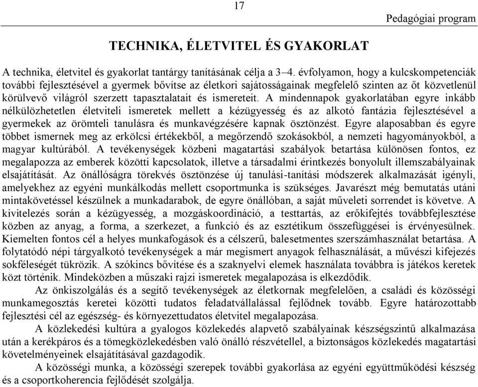 A mindennapok gyakorlatában egyre inkább nélkülözhetetlen életviteli ismeretek mellett a kézügyesség és az alkotó fantázia fejlesztésével a gyermekek az örömteli tanulásra és munkavégzésére kapnak