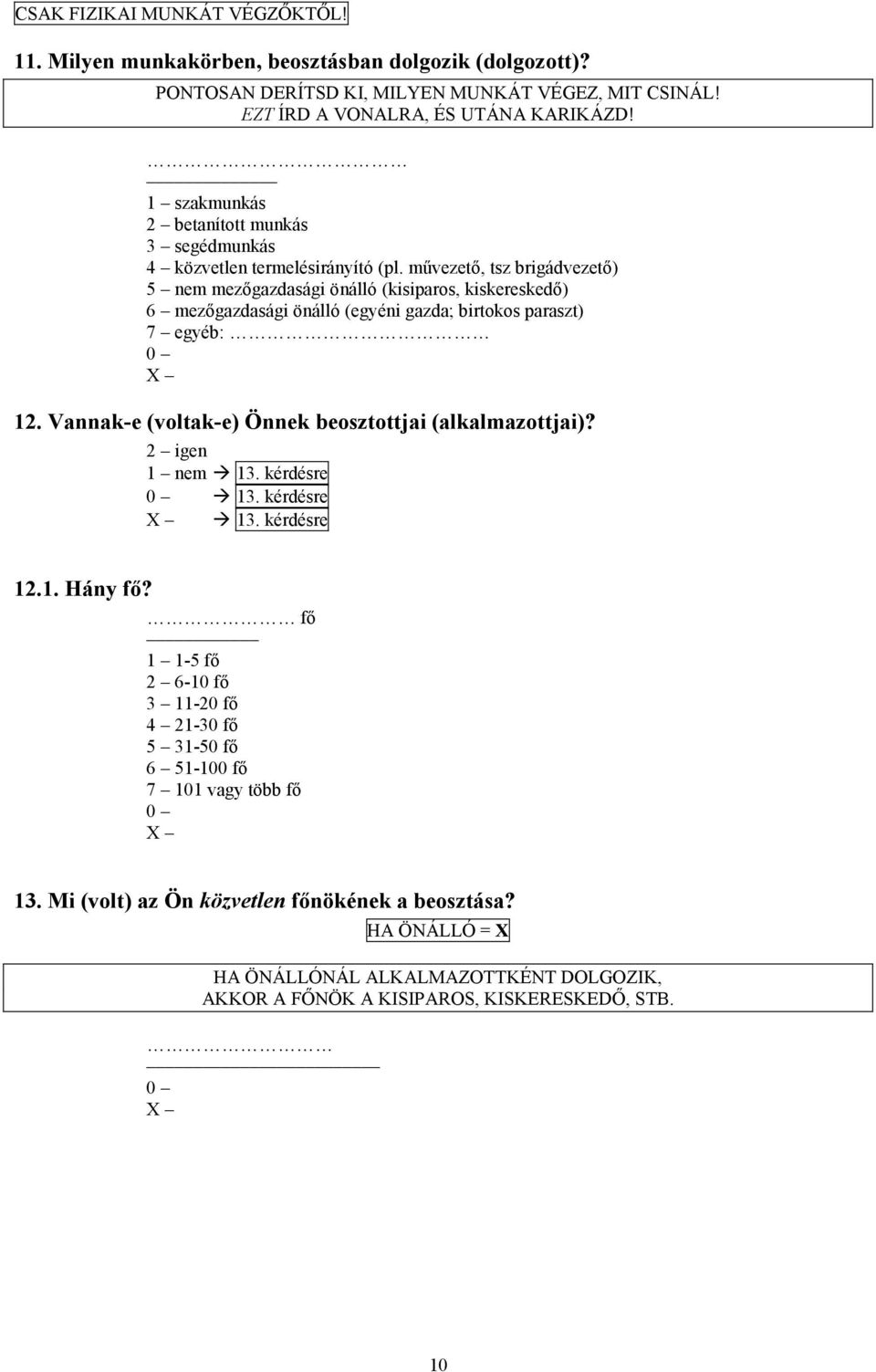 művezető, tsz brigádvezető) 5 nem mezőgazdasági önálló (kisiparos, kiskereskedő) 6 mezőgazdasági önálló (egyéni gazda; birtokos paraszt) 7 egyéb: 12.