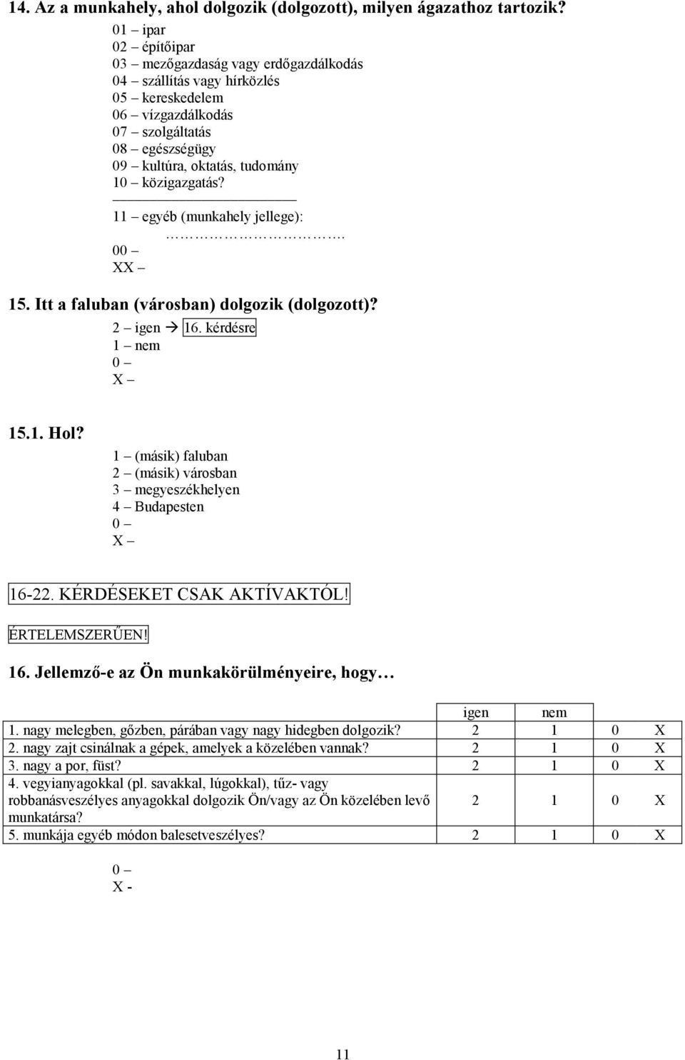 11 egyéb (munkahely jellege):. 15. Itt a faluban (városban) dolgozik (dolgozott)? 16. kérdésre 1 nem 15.1. Hol? 1 (másik) faluban 2 (másik) városban 3 megyeszékhelyen 4 Budapesten 16-22.