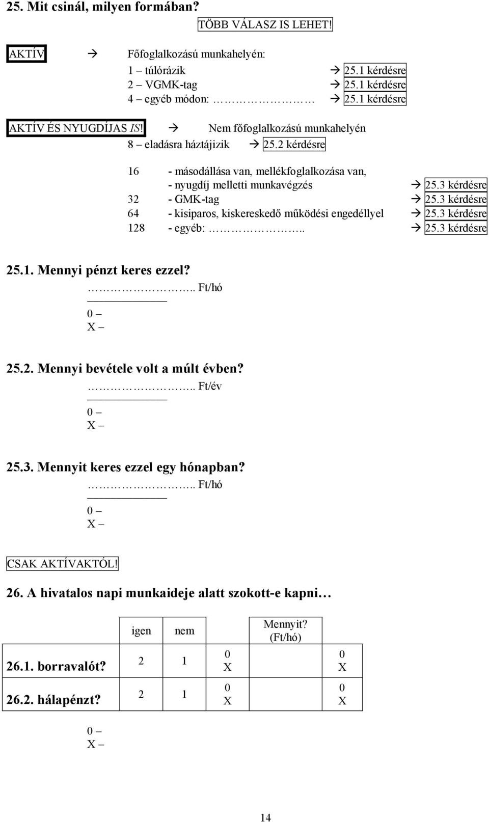 3 kérdésre 32 - GMK-tag 25.3 kérdésre 64 - kisiparos, kiskereskedő működési engedéllyel 25.3 kérdésre 128 - egyéb:.. 25.3 kérdésre 25.1. Mennyi pénzt keres ezzel?.. Ft/hó 25.2. Mennyi bevétele volt a múlt évben?