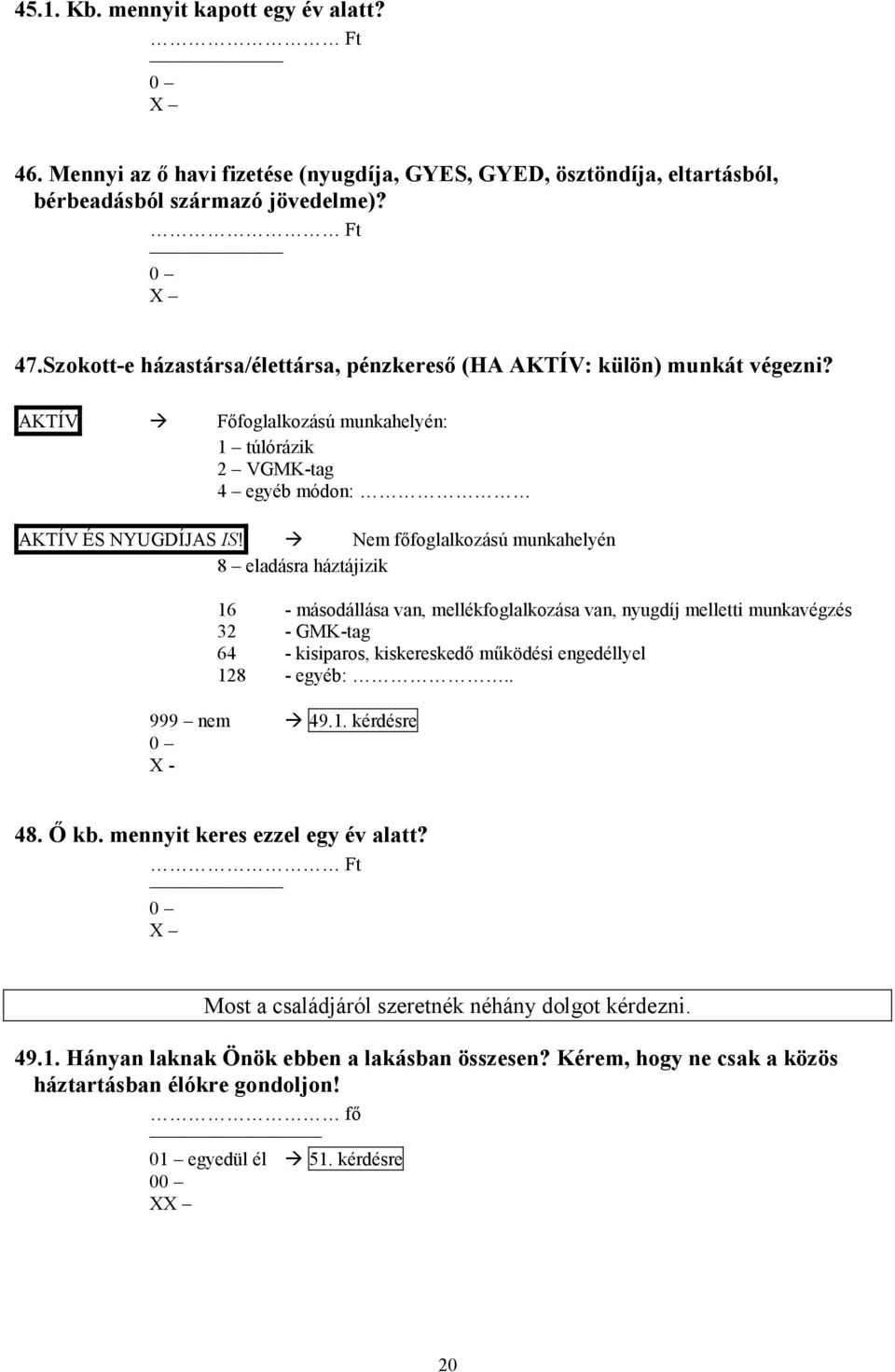 Nem főfoglalkozású munkahelyén 8 eladásra háztájizik 16 - másodállása van, mellékfoglalkozása van, nyugdíj melletti munkavégzés 32 - GMK-tag 64 - kisiparos, kiskereskedő működési engedéllyel 128 -