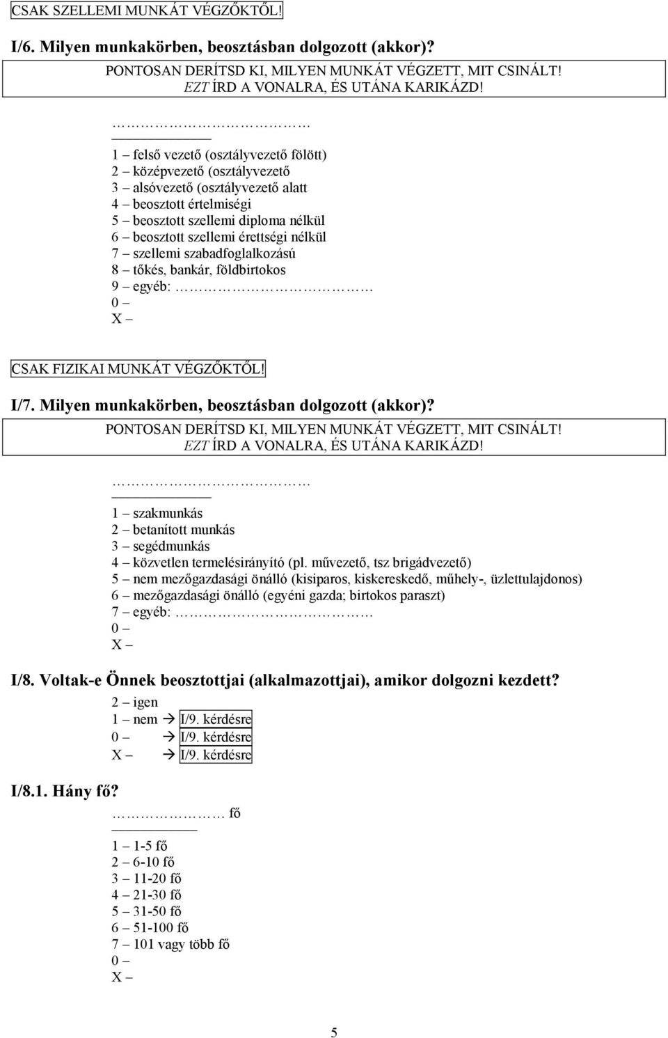 7 szellemi szabadfoglalkozású 8 tőkés, bankár, földbirtokos 9 egyéb: CSAK FIZIKAI MUNKÁT VÉGZŐKTŐL! I/7. Milyen munkakörben, beosztásban dolgozott (akkor)?