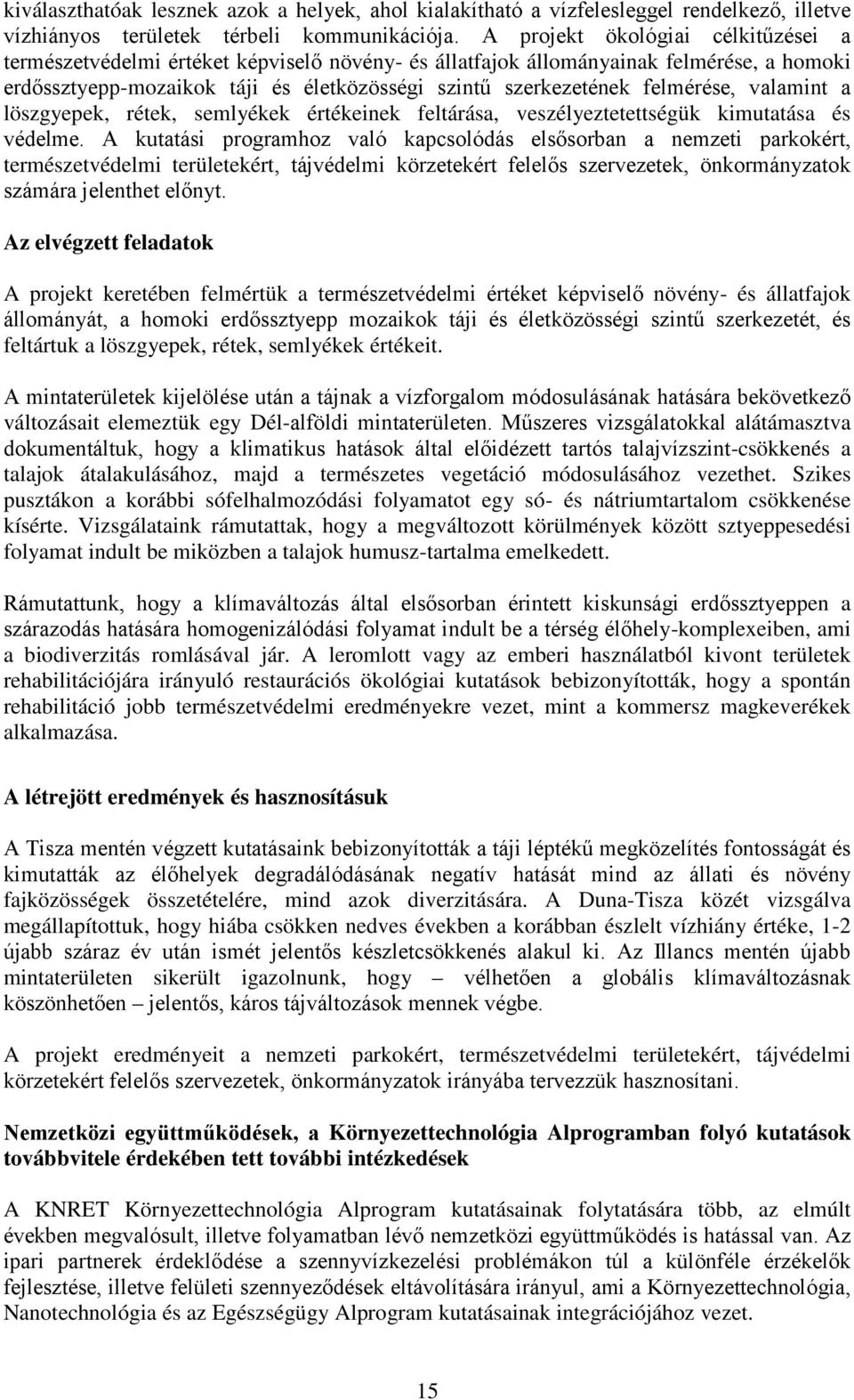 felmérése, valamint a löszgyepek, rétek, semlyékek értékeinek feltárása, veszélyeztetettségük kimutatása és védelme.
