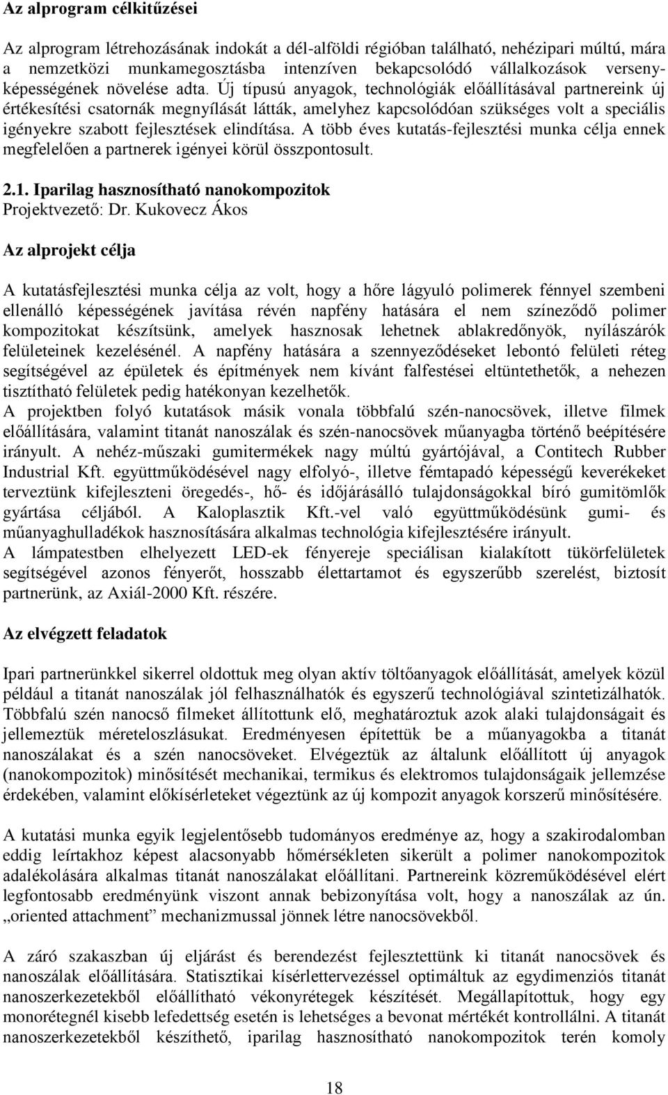 Új típusú anyagok, technológiák előállításával partnereink új értékesítési csatornák megnyílását látták, amelyhez kapcsolódóan szükséges volt a speciális igényekre szabott fejlesztések elindítása.