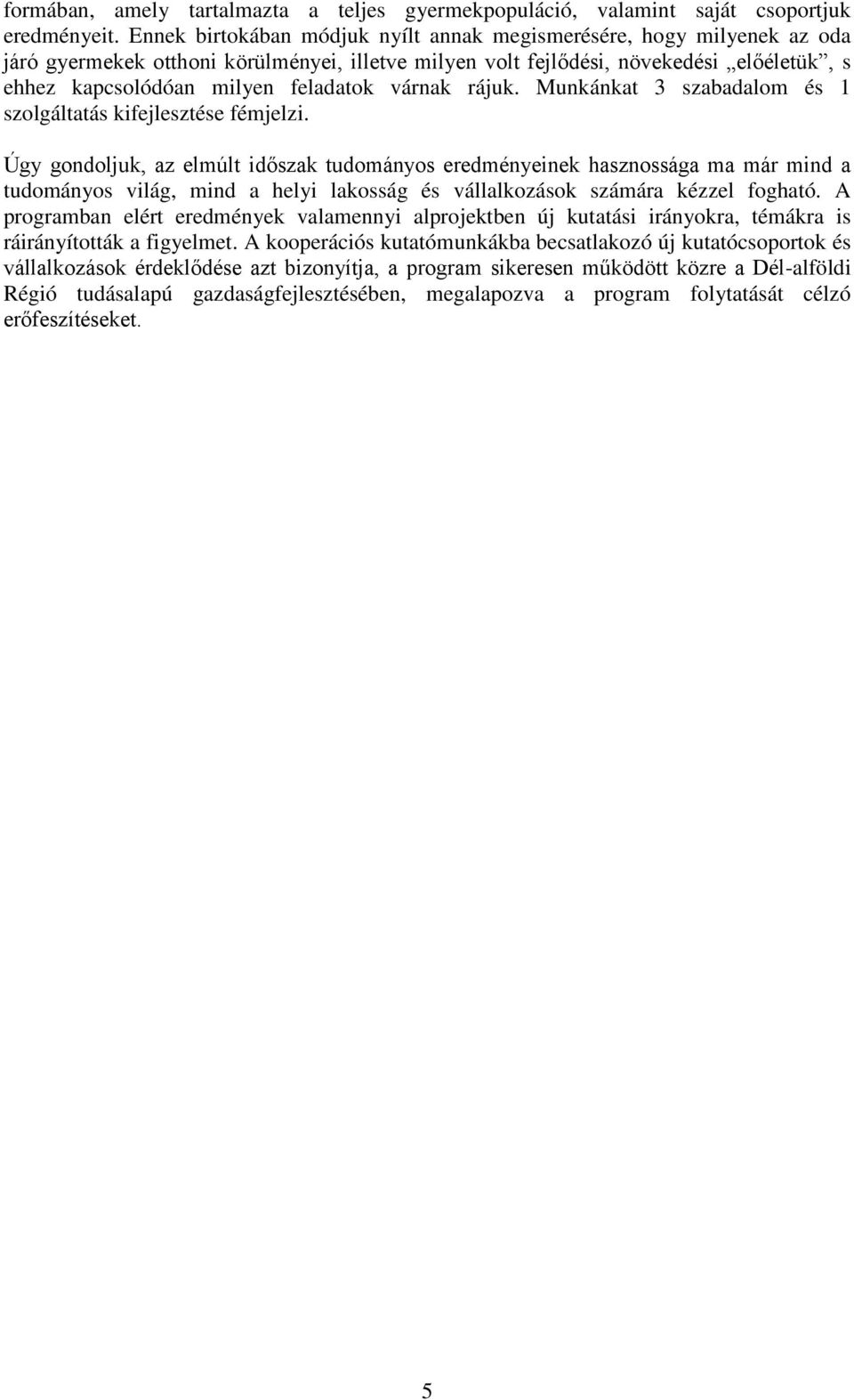 várnak rájuk. Munkánkat 3 szabadalom és 1 szolgáltatás kifejlesztése fémjelzi.