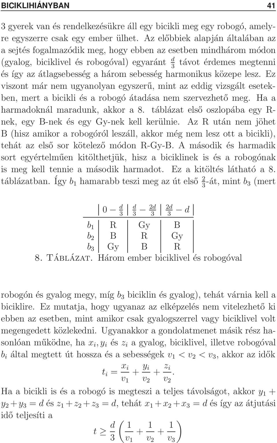 esetekbe mert a bicikli és a robogóátadása em szervezhető meg Haa harmadokál maraduk akkor a 8 táblázat első oszlopába egy R- ek egy B-ek és egy Gy-ek kell kerülie Az R utá em jöhet B (hisz amikor a