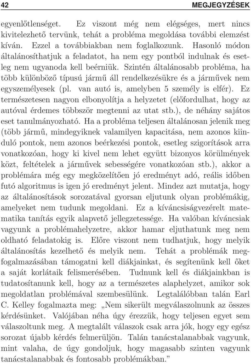 va autó is amelybe 5 személy is elfér) Ez természetese agyo elboyolítja a helyzetet (előfordulhat hogy az autóval érdemes többször megtei az utat stb) de éháy sajátos eset taulmáyozható Haaprobléma