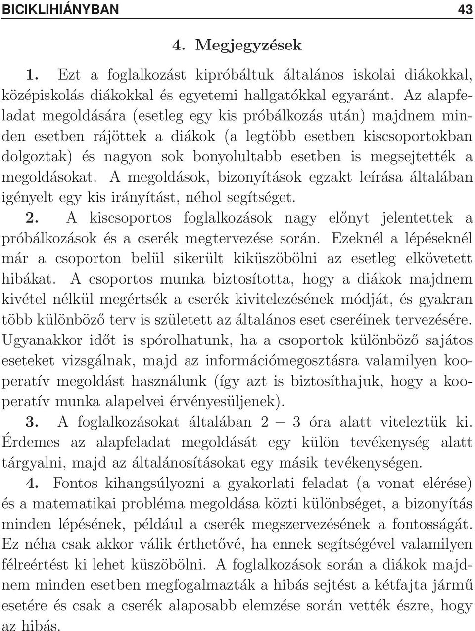 általába igéyelt egy kis iráyítást éhol segítséget 2 A kiscsoportos foglalkozások agy előyt jeletettek a próbálkozások és a cserék megtervezése sorá Ezekél a lépésekél már a csoporto belül sikerült