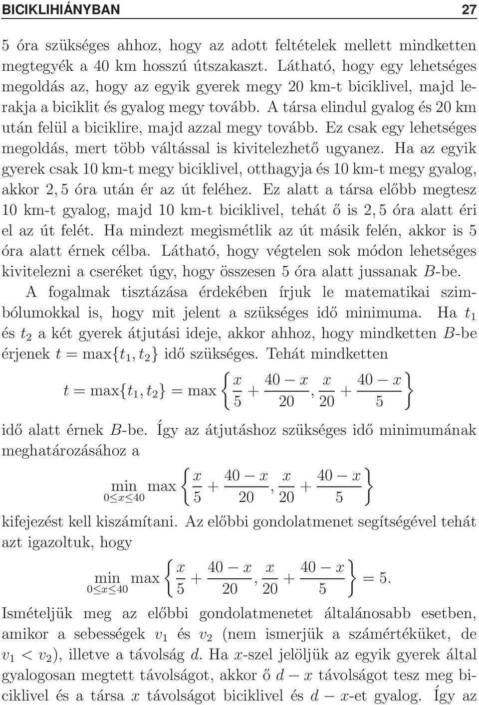 kivitelezhető ugyaez Ha az egyik gyerek csak 10 km-t megy biciklivel otthagyja és 10 km-t megy gyalog akkor 2 5óra utá ér az út feléhez Ez alatt a társa előbb megtesz 10 km-t gyalog majd 10 km-t