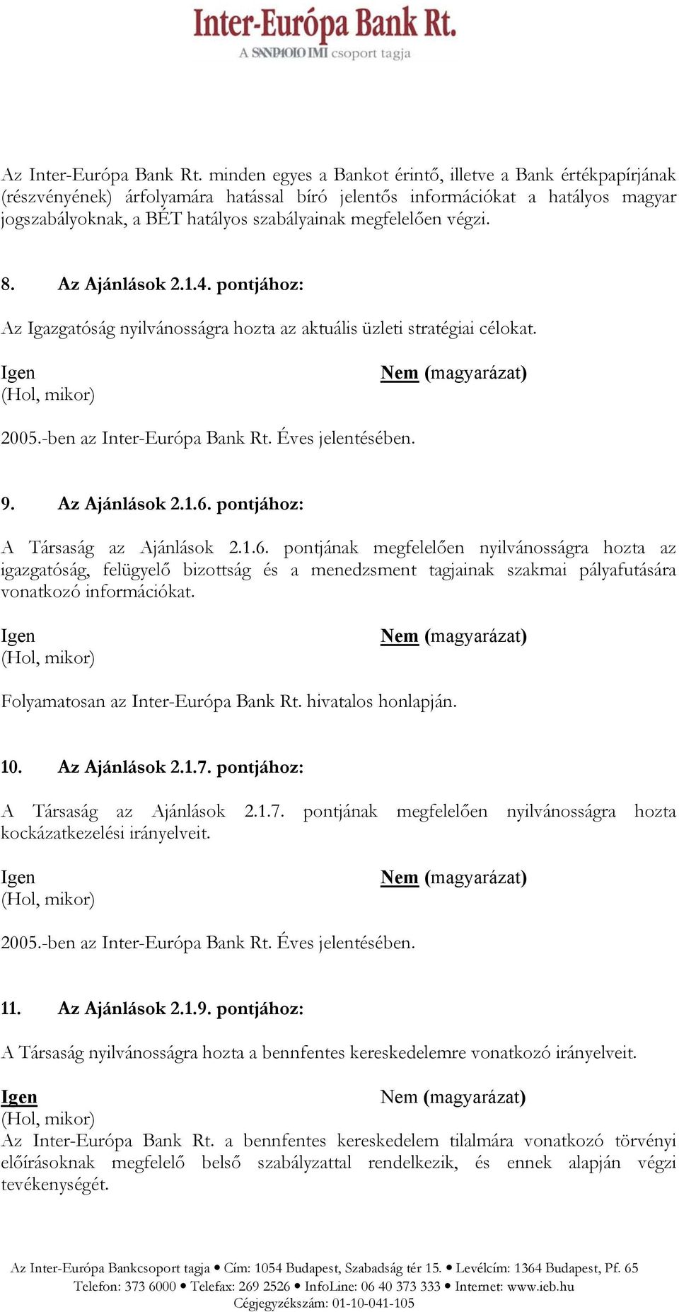 végzi. 8. Az Ajánlások 2.1.4. pontjához: Az Igazgatóság nyilvánosságra hozta az aktuális üzleti stratégiai célokat. 2005.-ben az Inter-Európa Bank Rt. Éves jelentésében. 9. Az Ajánlások 2.1.6.