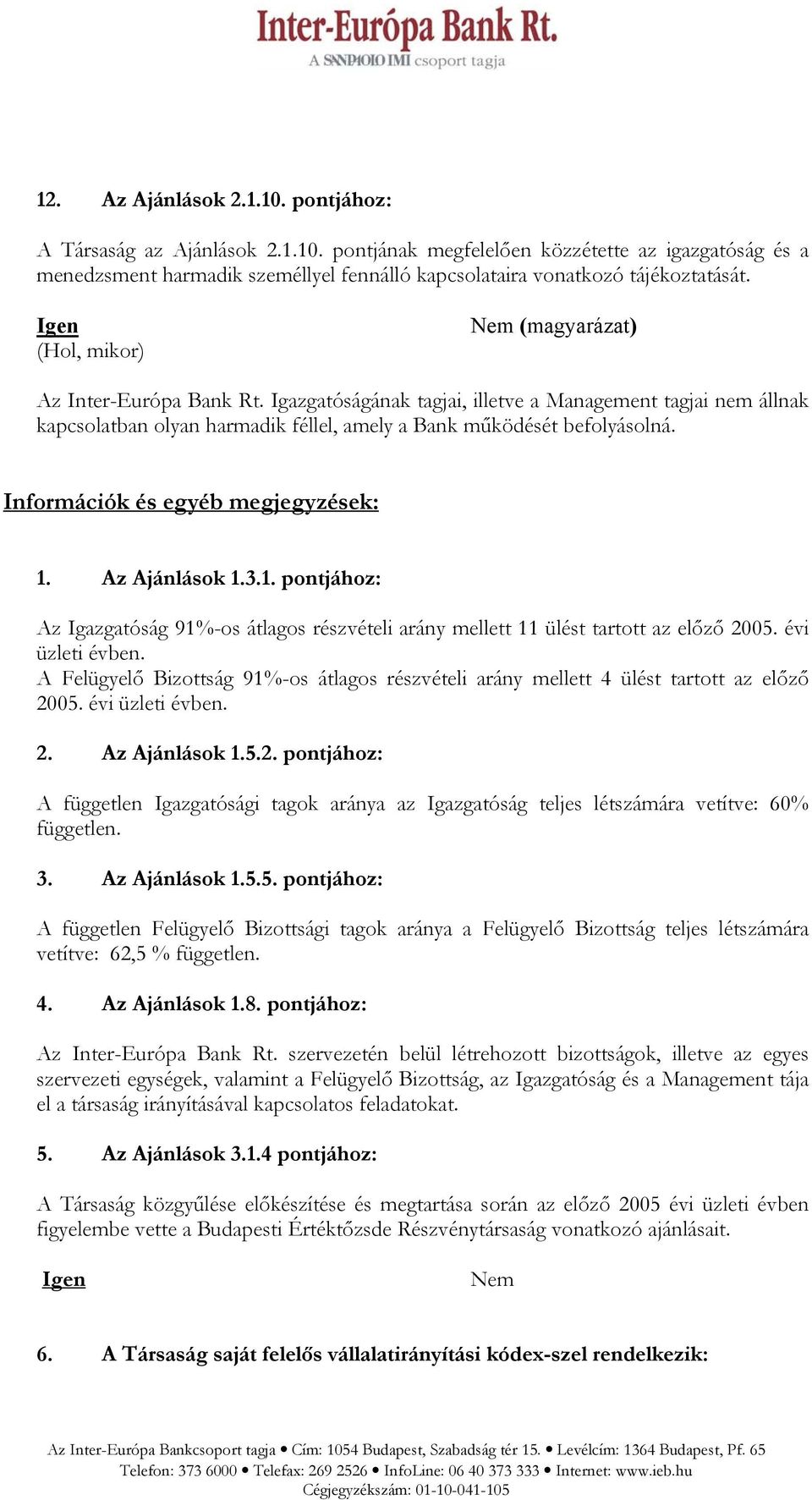 Az Ajánlások 1.3.1. pontjához: Az Igazgatóság 91%-os átlagos részvételi arány mellett 11 ülést tartott az előző 2005. évi üzleti évben.