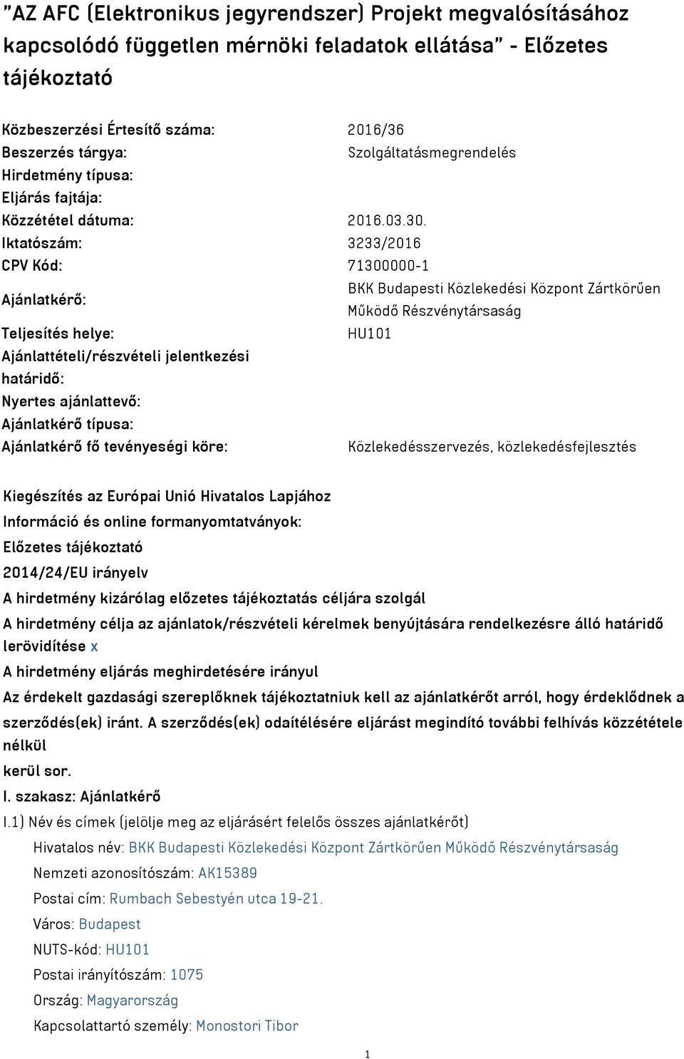 Iktatószám: 3233/2016 CPV Kód: 71300000-1 BKK Budapesti Közlekedési Központ Zártkörűen Ajánlatkérő: Működő Részvénytársaság Teljesítés helye: HU101 Ajánlattételi/részvételi jelentkezési határidő: