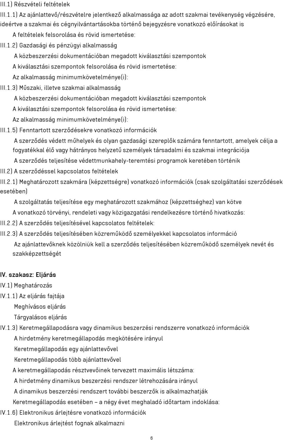 1) Az ajánlattevő/részvételre jelentkező alkalmassága az adott szakmai tevékenység végzésére, ideértve a szakmai és cégnyilvántartásokba történő bejegyzésre vonatkozó előírásokat is A feltételek