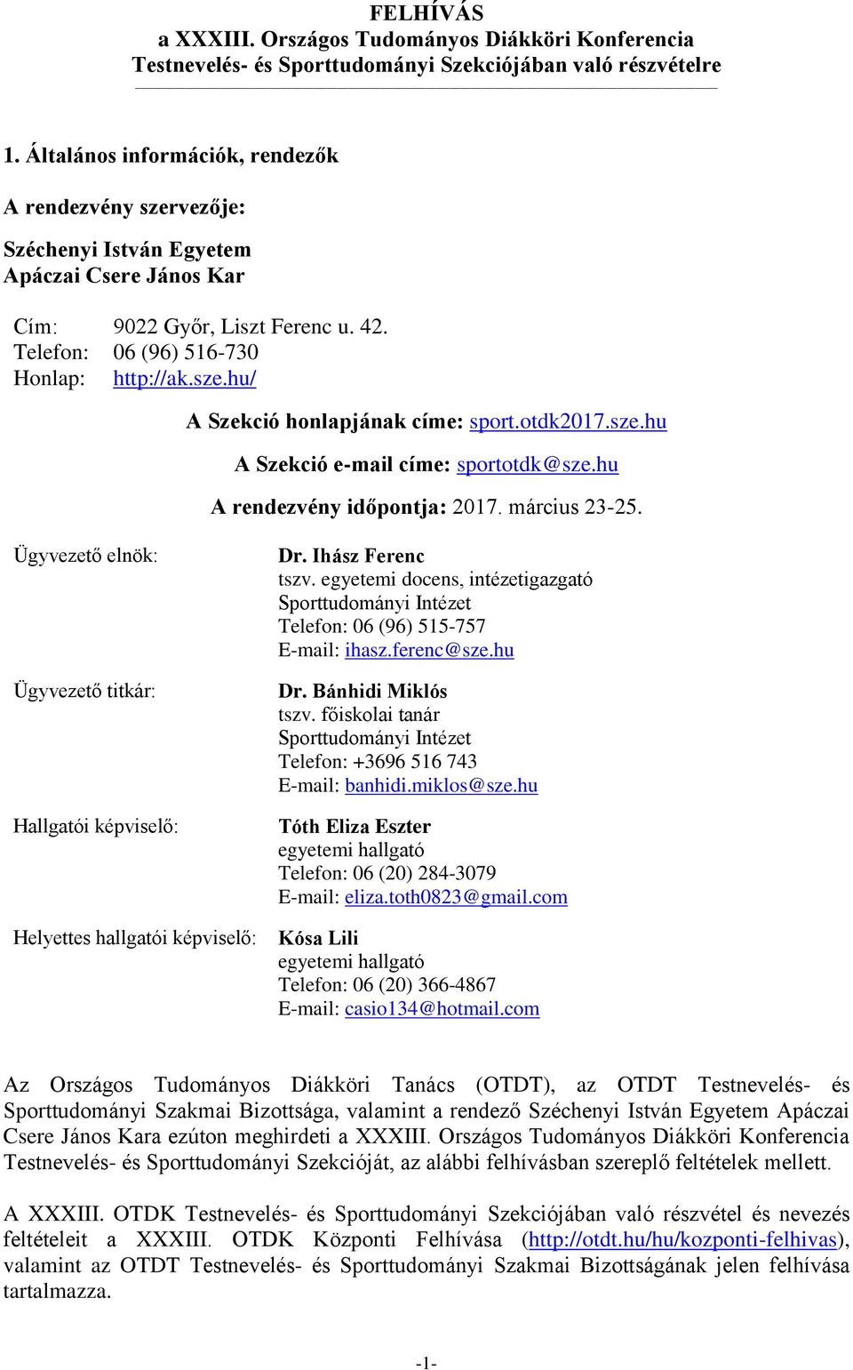 otdk2017.sze.hu A Szekció e-mail címe: sportotdk@sze.hu A rendezvény időpontja: 2017. március 23-25. Ügyvezető elnök: Ügyvezető titkár: Hallgatói képviselő: Helyettes hallgatói képviselő: Dr.