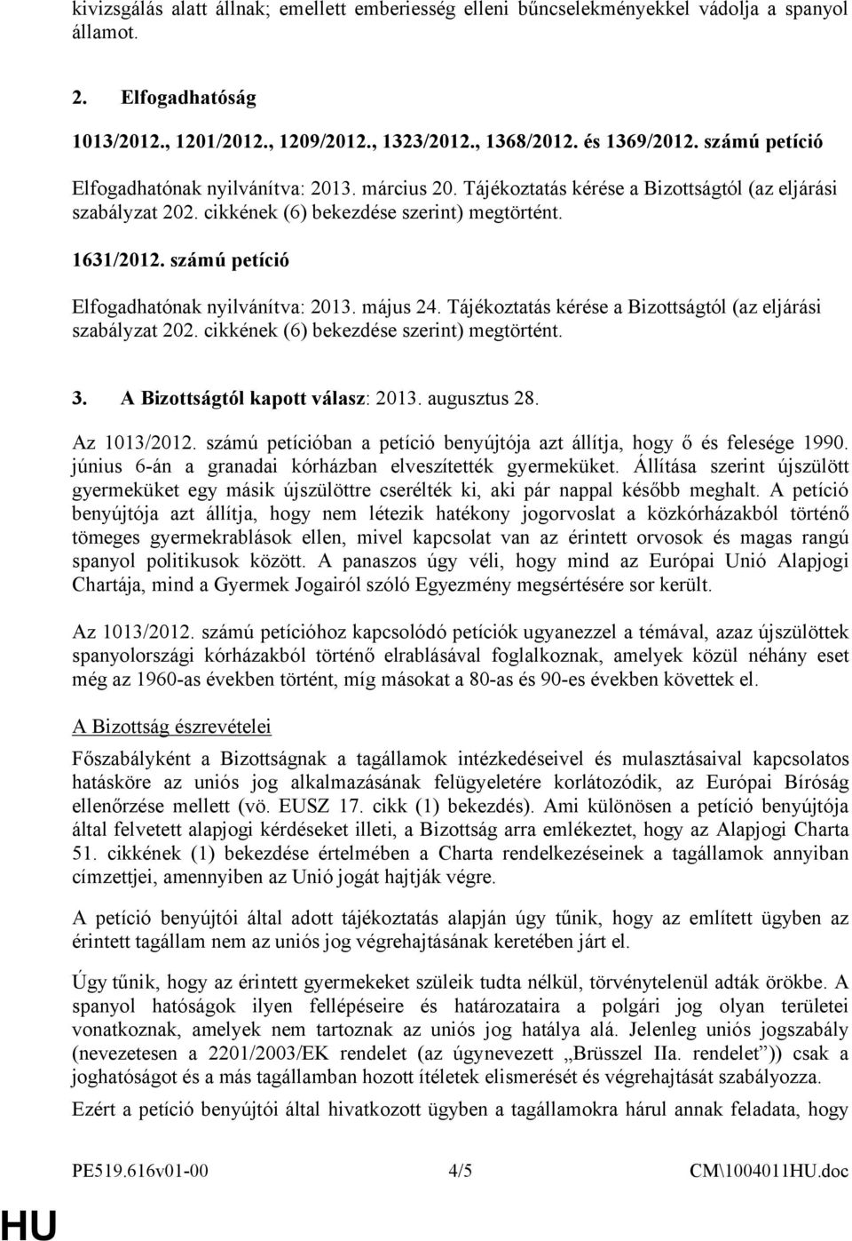 számú petíció Elfogadhatónak nyilvánítva: 2013. május 24. Tájékoztatás kérése a Bizottságtól (az eljárási szabályzat 202. cikkének (6) bekezdése szerint) megtörtént. 3.