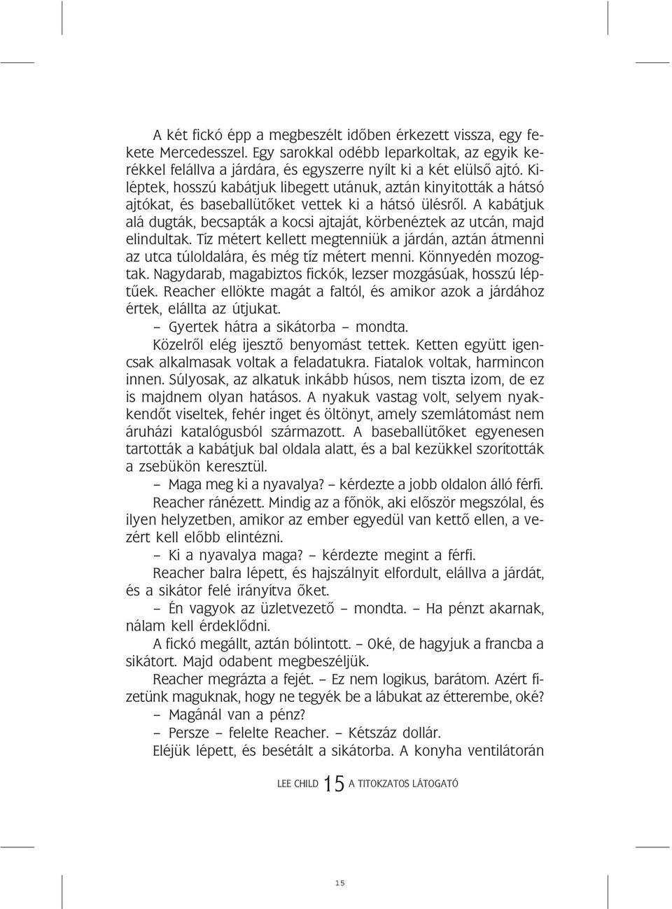 A kabátjuk alá dugták, becsapták a kocsi ajtaját, körbenéztek az utcán, majd elindultak. Tíz métert kellett megtenniük a járdán, aztán átmenni az utca túloldalára, és még tíz métert menni.