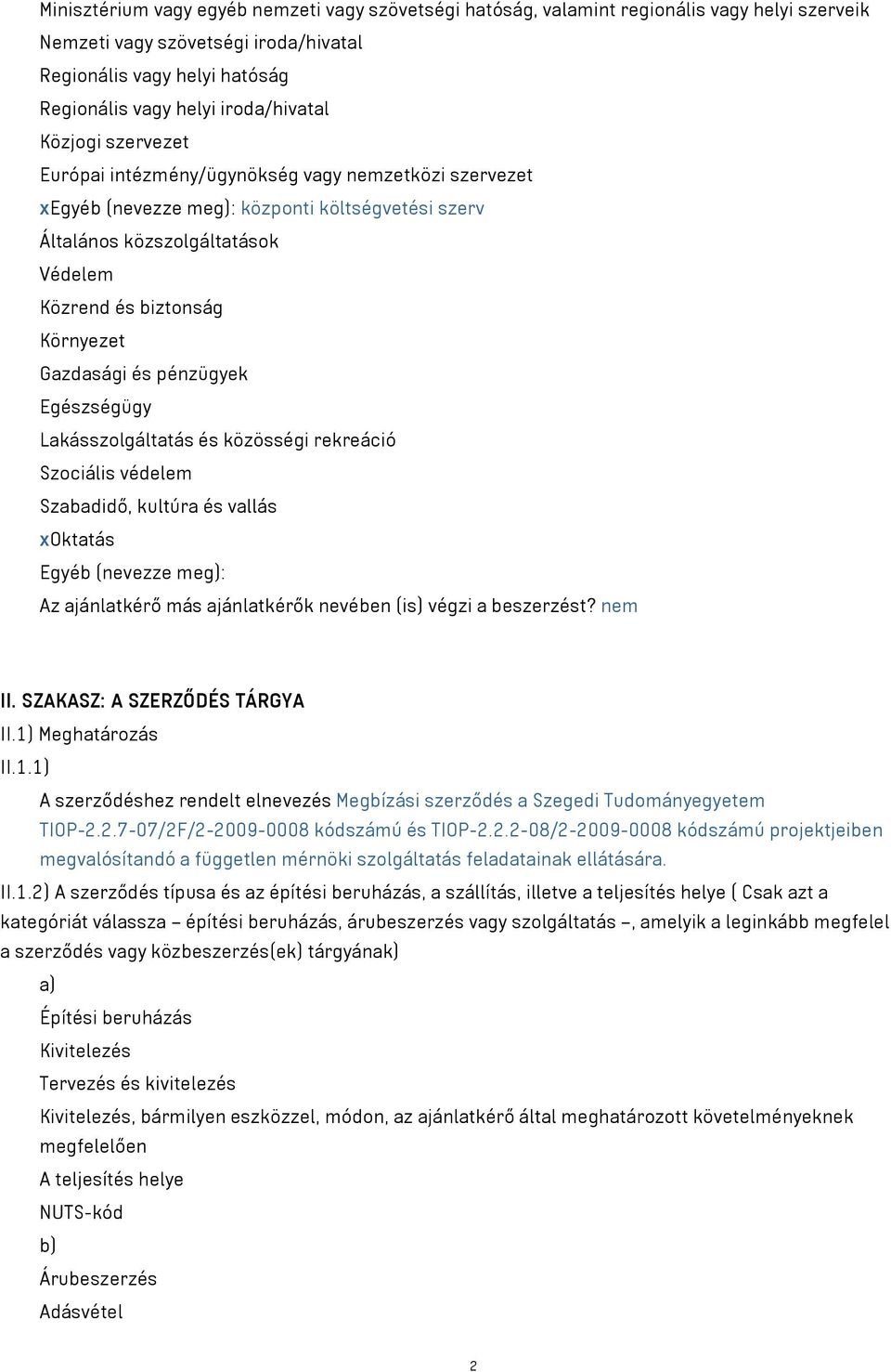 Környezet Gazdasági és pénzügyek Egészségügy Lakásszolgáltatás és közösségi rekreáció Szociális védelem Szabadidő, kultúra és vallás xoktatás Egyéb (nevezze meg): Az ajánlatkérő más ajánlatkérők