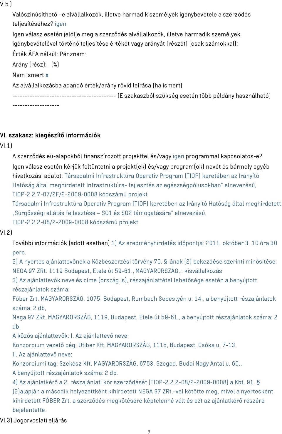 Pénznem: Arány (rész):, (%) Nem ismert x Az alvállalkozásba adandó érték/arány rövid leírása (ha ismert) ------------------------------------------ (E szakaszból szükség esetén több példány