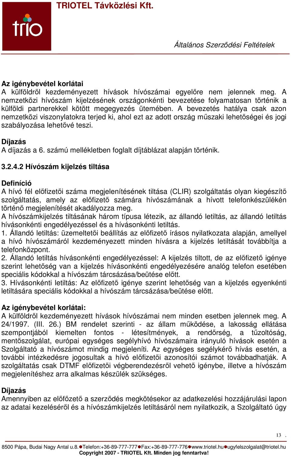 A bevezetés hatálya csak azon nemzetközi viszonylatokra terjed ki, ahol ezt az adott ország mőszaki lehetıségei és jogi szabályozása lehetıvé teszi. Díjazás A díjazás a 6.