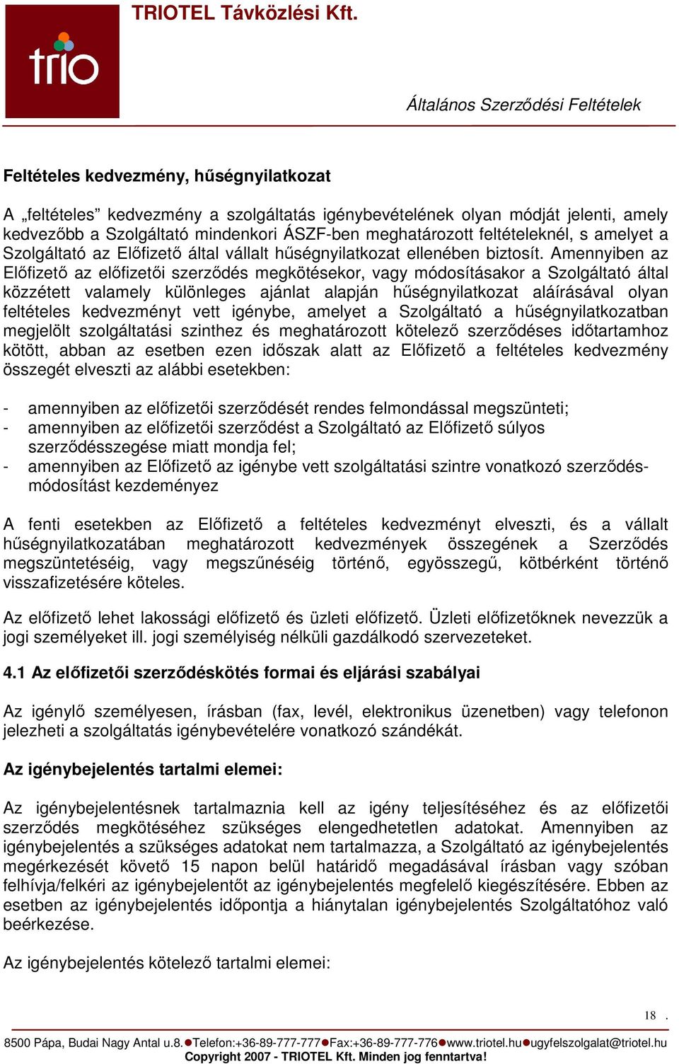 Amennyiben az Elıfizetı az elıfizetıi szerzıdés megkötésekor, vagy módosításakor a Szolgáltató által közzétett valamely különleges ajánlat alapján hőségnyilatkozat aláírásával olyan feltételes