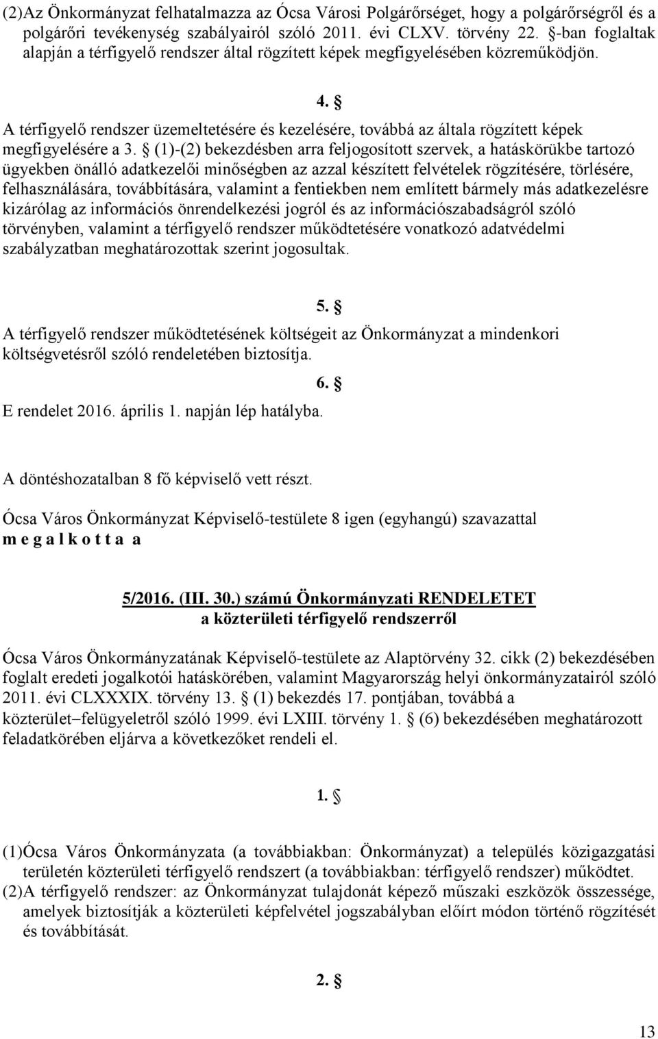 A térfigyelő rendszer üzemeltetésére és kezelésére, továbbá az általa rögzített képek megfigyelésére a 3.