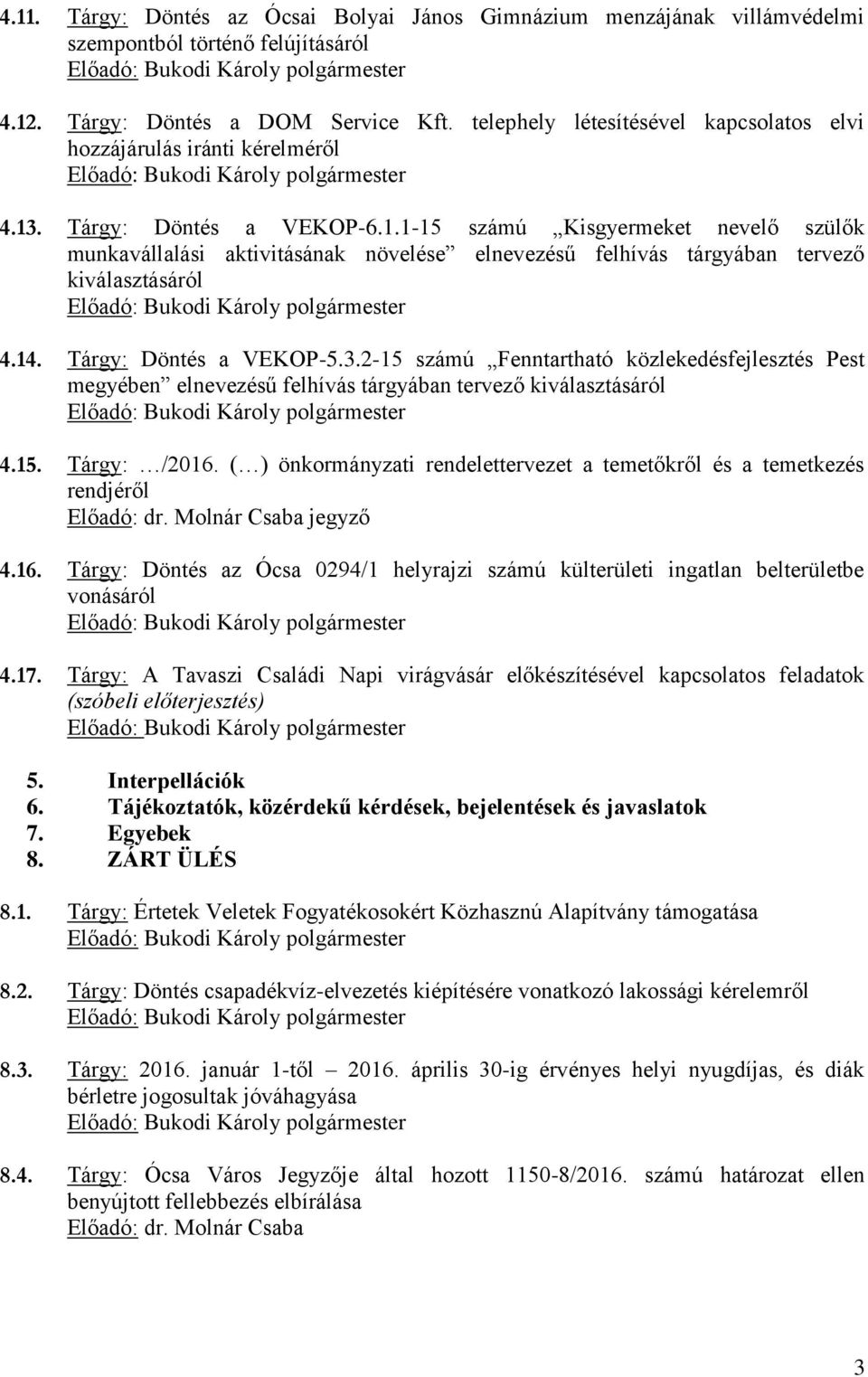 . Tárgy: Döntés a VEKOP-6.1.1-15 számú Kisgyermeket nevelő szülők munkavállalási aktivitásának növelése elnevezésű felhívás tárgyában tervező kiválasztásáról 4.14. Tárgy: Döntés a VEKOP-5.3.