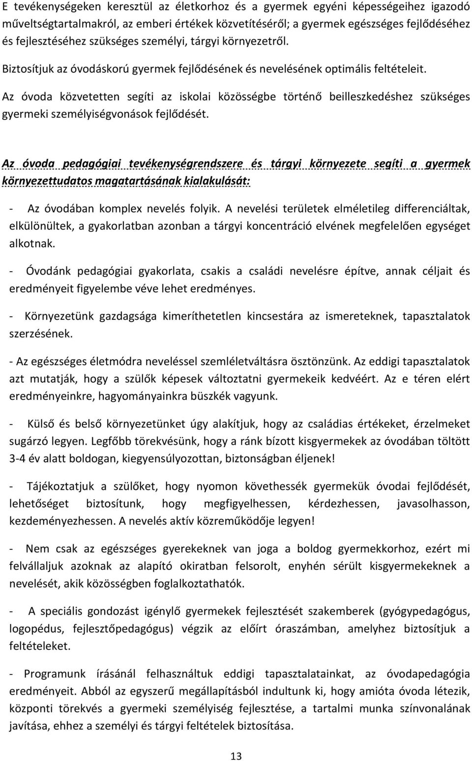 Az óvoda közvetetten segíti az iskolai közösségbe történő beilleszkedéshez szükséges gyermeki személyiségvonások fejlődését.