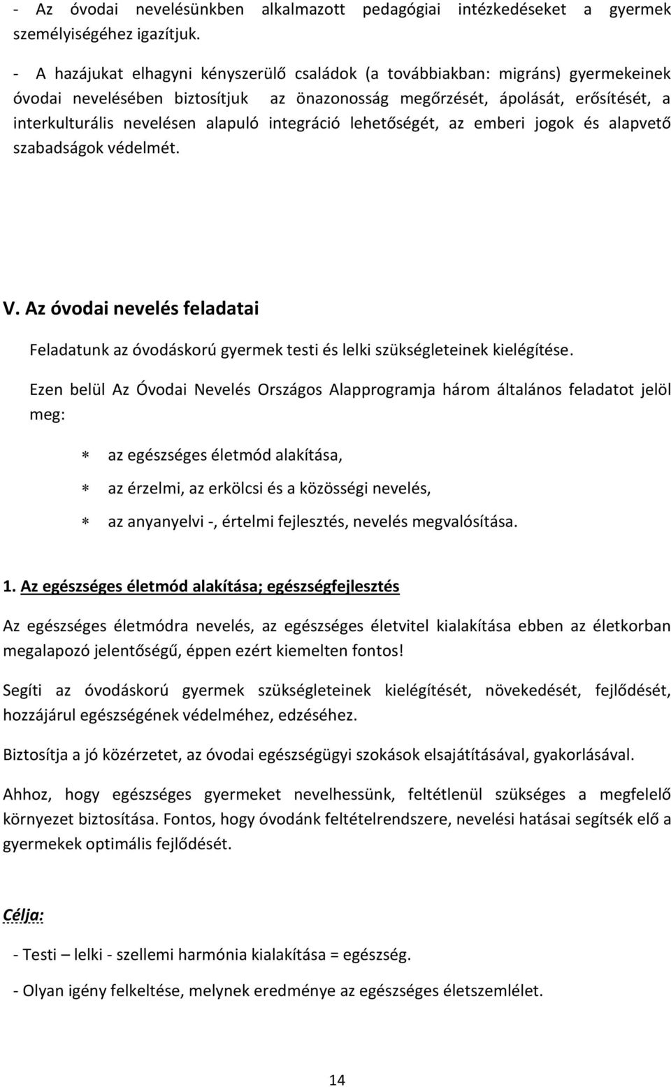 integráció lehetőségét, az emberi jogok és alapvető szabadságok védelmét. V. Az óvodai nevelés feladatai Feladatunk az óvodáskorú gyermek testi és lelki szükségleteinek kielégítése.