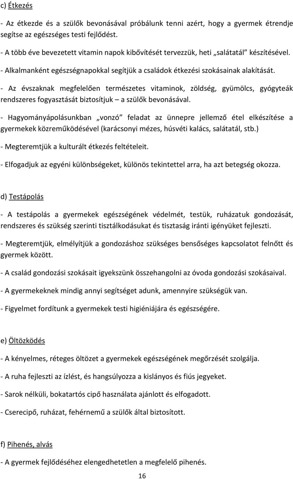 - Az évszaknak megfelelően természetes vitaminok, zöldség, gyümölcs, gyógyteák rendszeres fogyasztását biztosítjuk a szülők bevonásával.