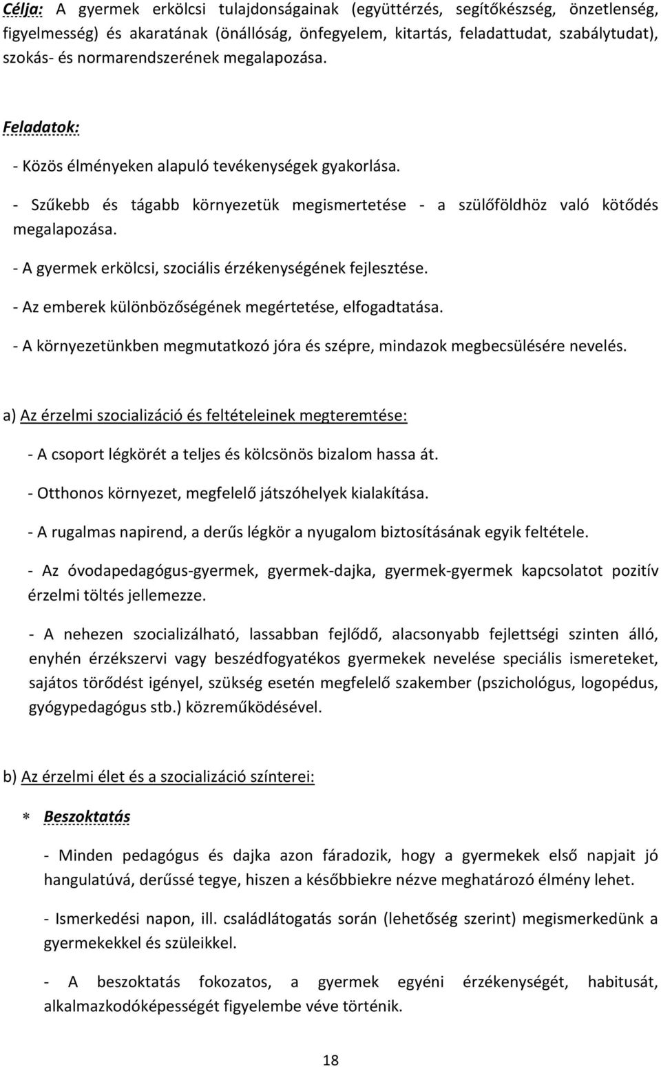 - A gyermek erkölcsi, szociális érzékenységének fejlesztése. - Az emberek különbözőségének megértetése, elfogadtatása. - A környezetünkben megmutatkozó jóra és szépre, mindazok megbecsülésére nevelés.