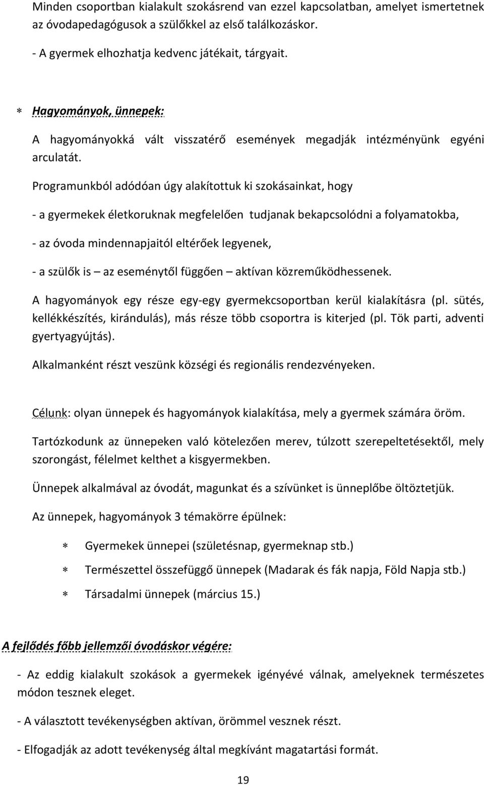 Programunkból adódóan úgy alakítottuk ki szokásainkat, hogy - a gyermekek életkoruknak megfelelően tudjanak bekapcsolódni a folyamatokba, - az óvoda mindennapjaitól eltérőek legyenek, - a szülők is