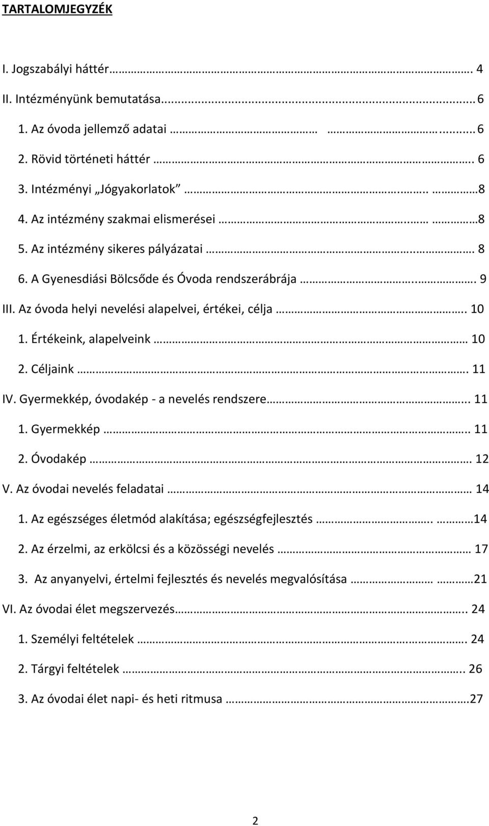 Értékeink, alapelveink 10 2. Céljaink. 11 IV. Gyermekkép, óvodakép - a nevelés rendszere... 11 1. Gyermekkép.. 11 2. Óvodakép. 12 V. Az óvodai nevelés feladatai 14 1.