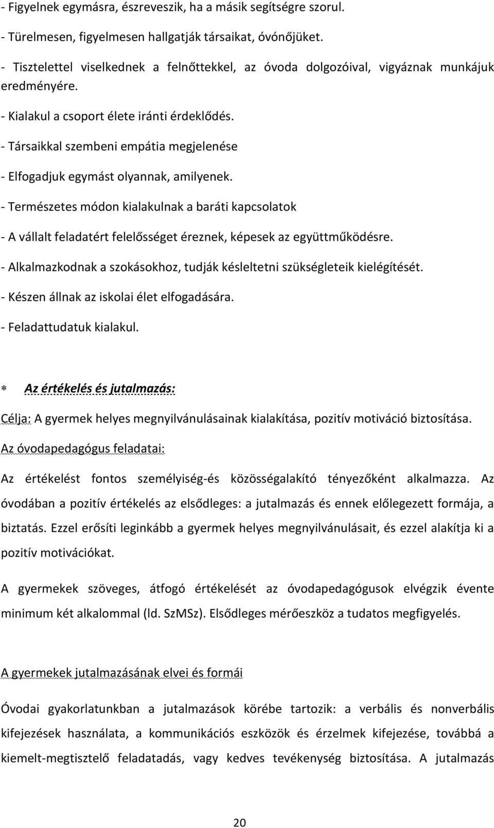 - Társaikkal szembeni empátia megjelenése - Elfogadjuk egymást olyannak, amilyenek.