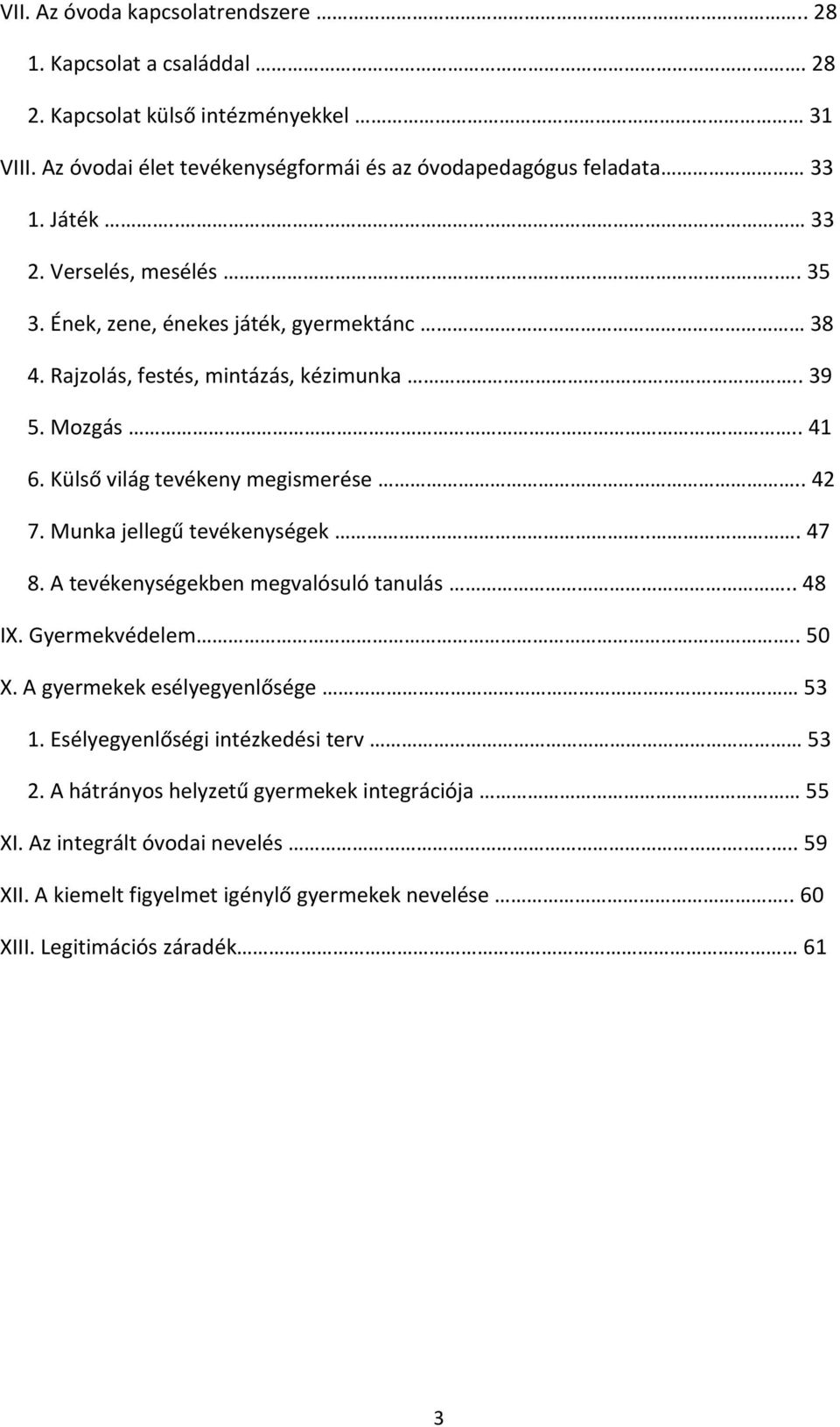 . 42 7. Munka jellegű tevékenységek... 47 8. A tevékenységekben megvalósuló tanulás.. 48 IX. Gyermekvédelem.. 50 X. A gyermekek esélyegyenlősége.. 53 1.