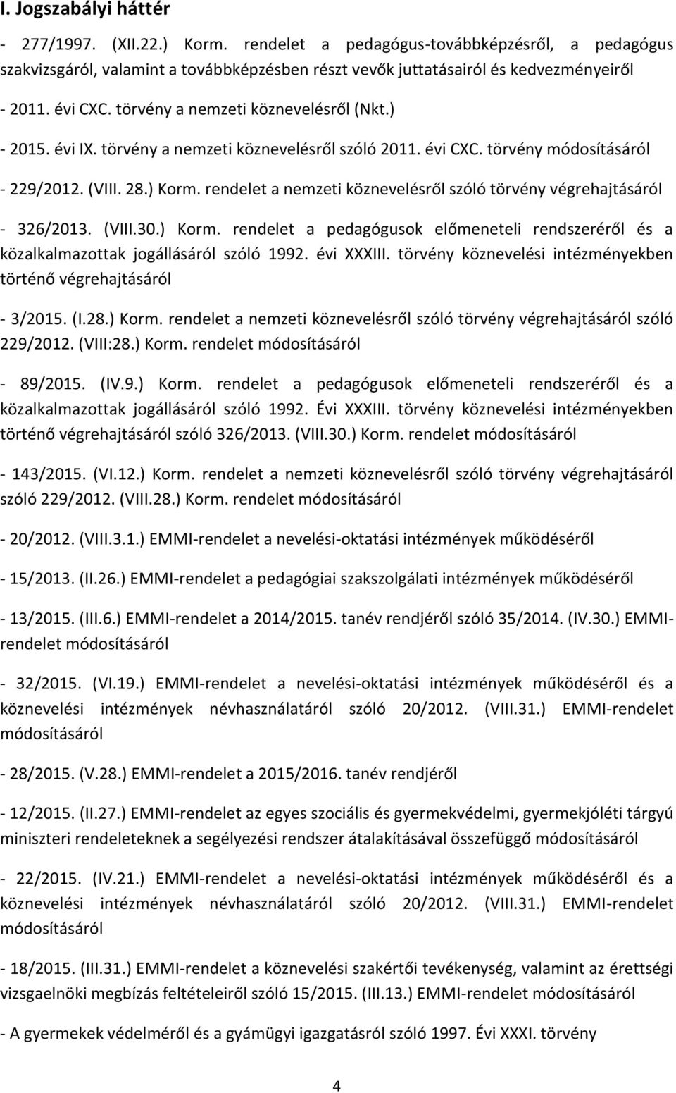 rendelet a nemzeti köznevelésről szóló törvény végrehajtásáról - 326/2013. (VIII.30.) Korm. rendelet a pedagógusok előmeneteli rendszeréről és a közalkalmazottak jogállásáról szóló 1992. évi XXXIII.