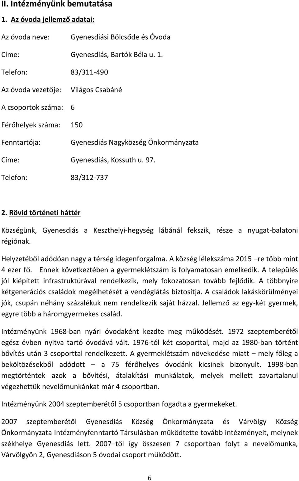 Telefon: 83/311-490 Az óvoda vezetője: Világos Csabáné A csoportok száma: 6 Férőhelyek száma: 150 Fenntartója: Gyenesdiás Nagyközség Önkormányzata Címe: Gyenesdiás, Kossuth u. 97.