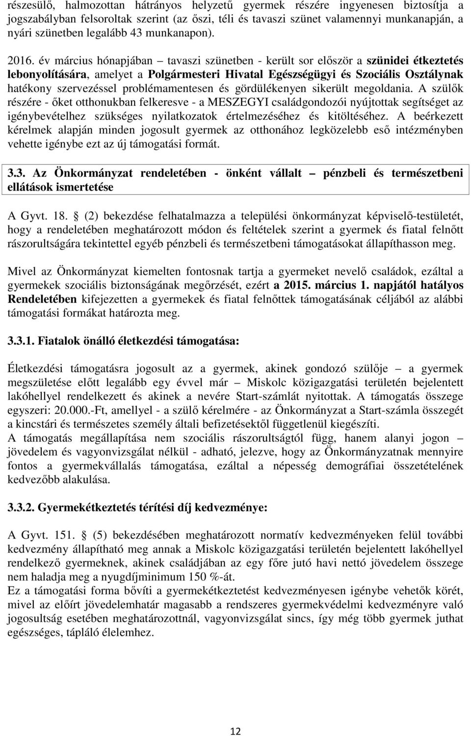 év március hónapjában tavaszi szünetben - került sor először a szünidei étkeztetés lebonyolítására, amelyet a Polgármesteri Hivatal Egészségügyi és Szociális Osztálynak hatékony szervezéssel