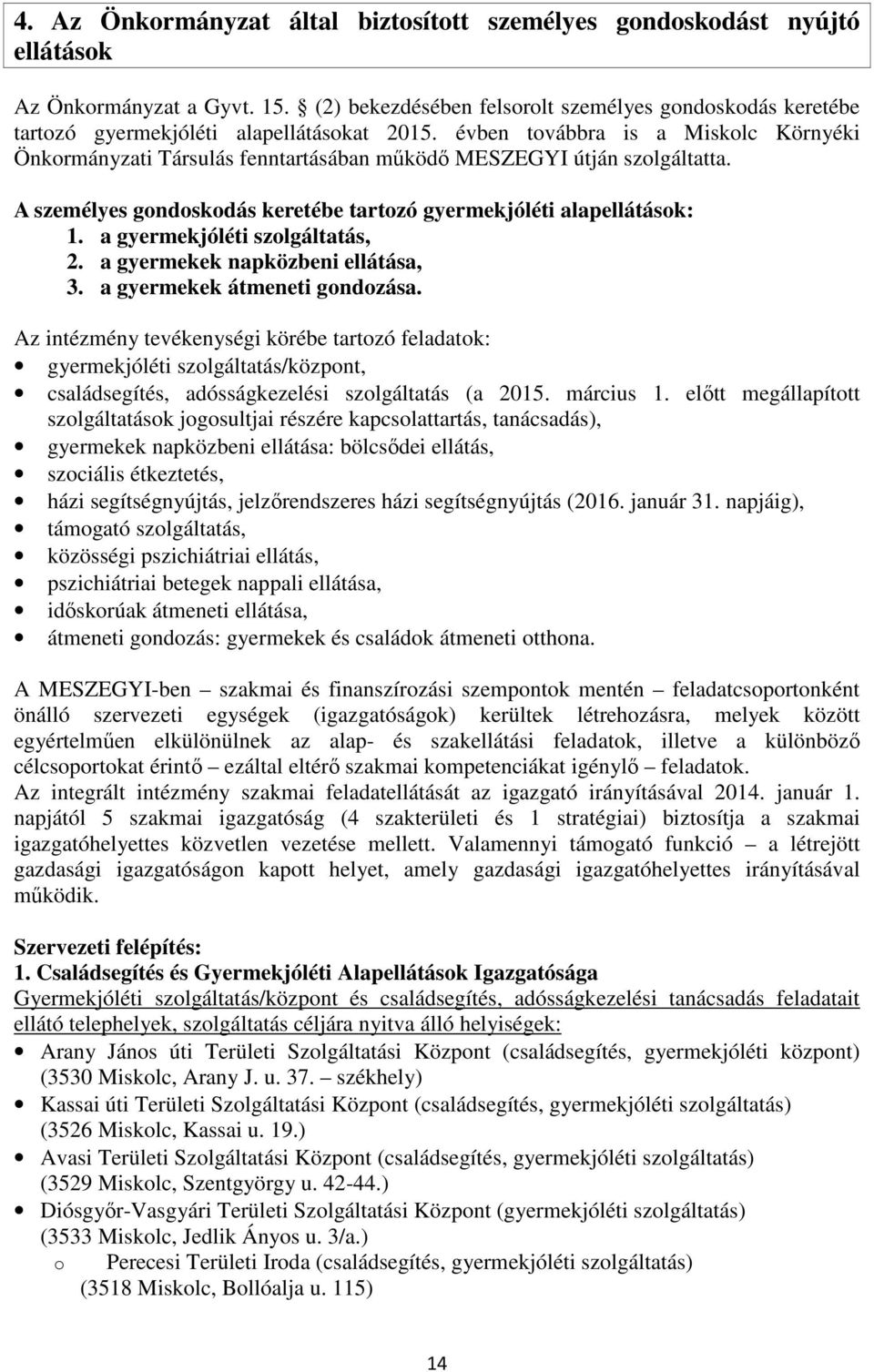 évben továbbra is a Miskolc Környéki Önkormányzati Társulás fenntartásában működő MESZEGYI útján szolgáltatta. A személyes gondoskodás keretébe tartozó gyermekjóléti alapellátások: 1.