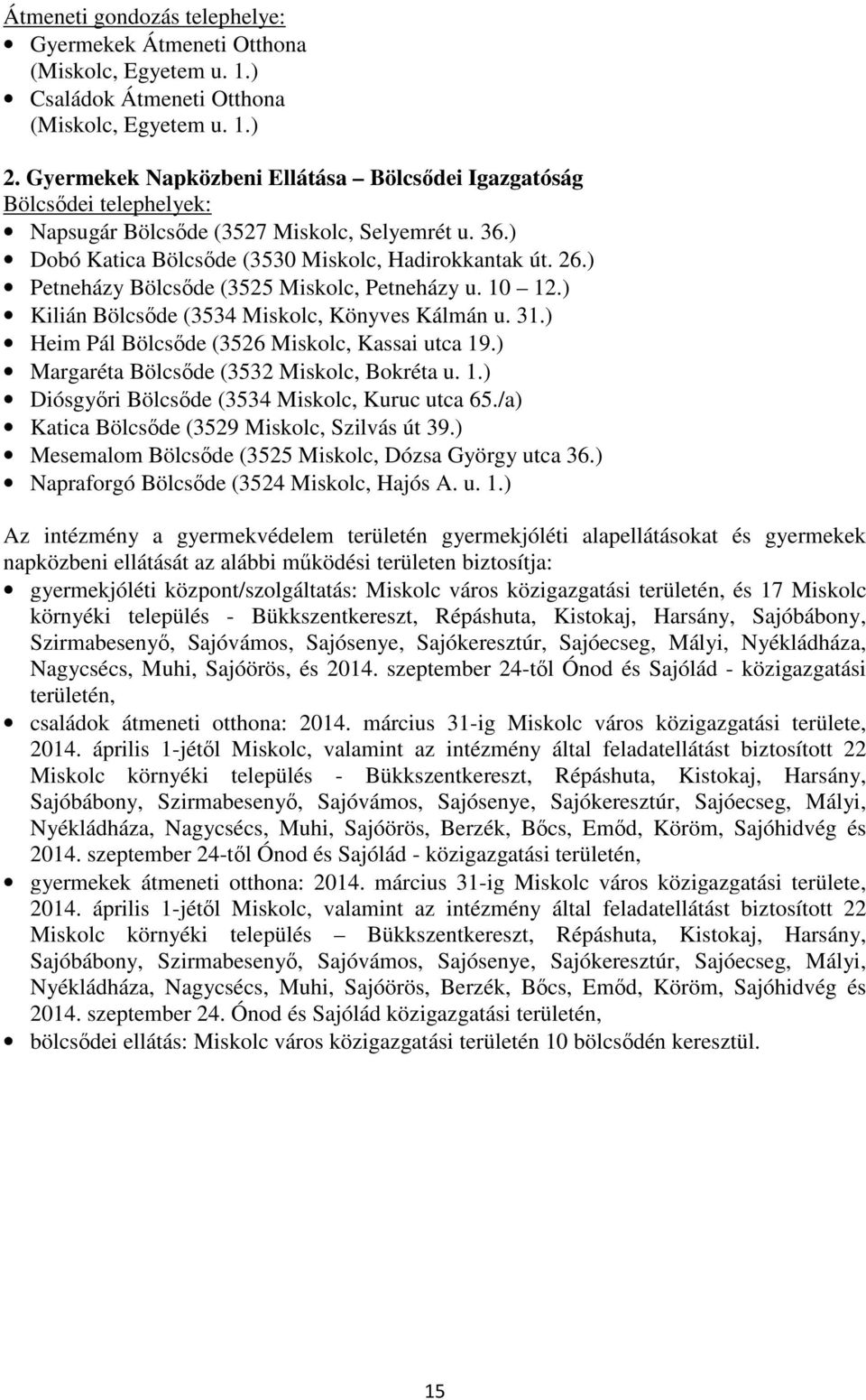 ) Petneházy Bölcsőde (3525 Miskolc, Petneházy u. 10 12.) Kilián Bölcsőde (3534 Miskolc, Könyves Kálmán u. 31.) Heim Pál Bölcsőde (3526 Miskolc, Kassai utca 19.