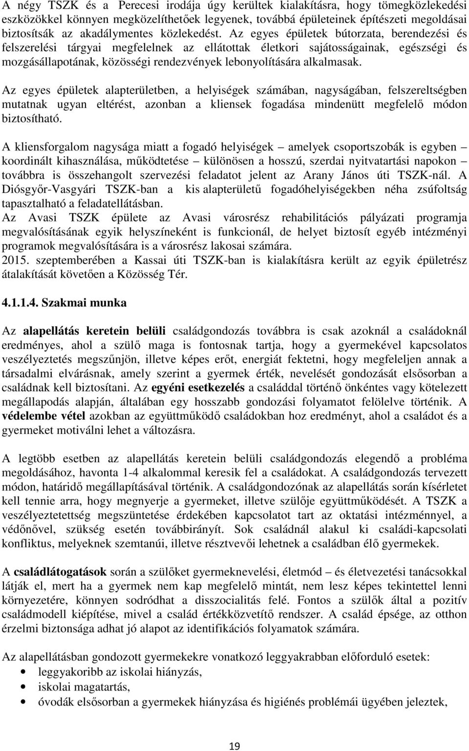 Az egyes épületek bútorzata, berendezési és felszerelési tárgyai megfelelnek az ellátottak életkori sajátosságainak, egészségi és mozgásállapotának, közösségi rendezvények lebonyolítására alkalmasak.