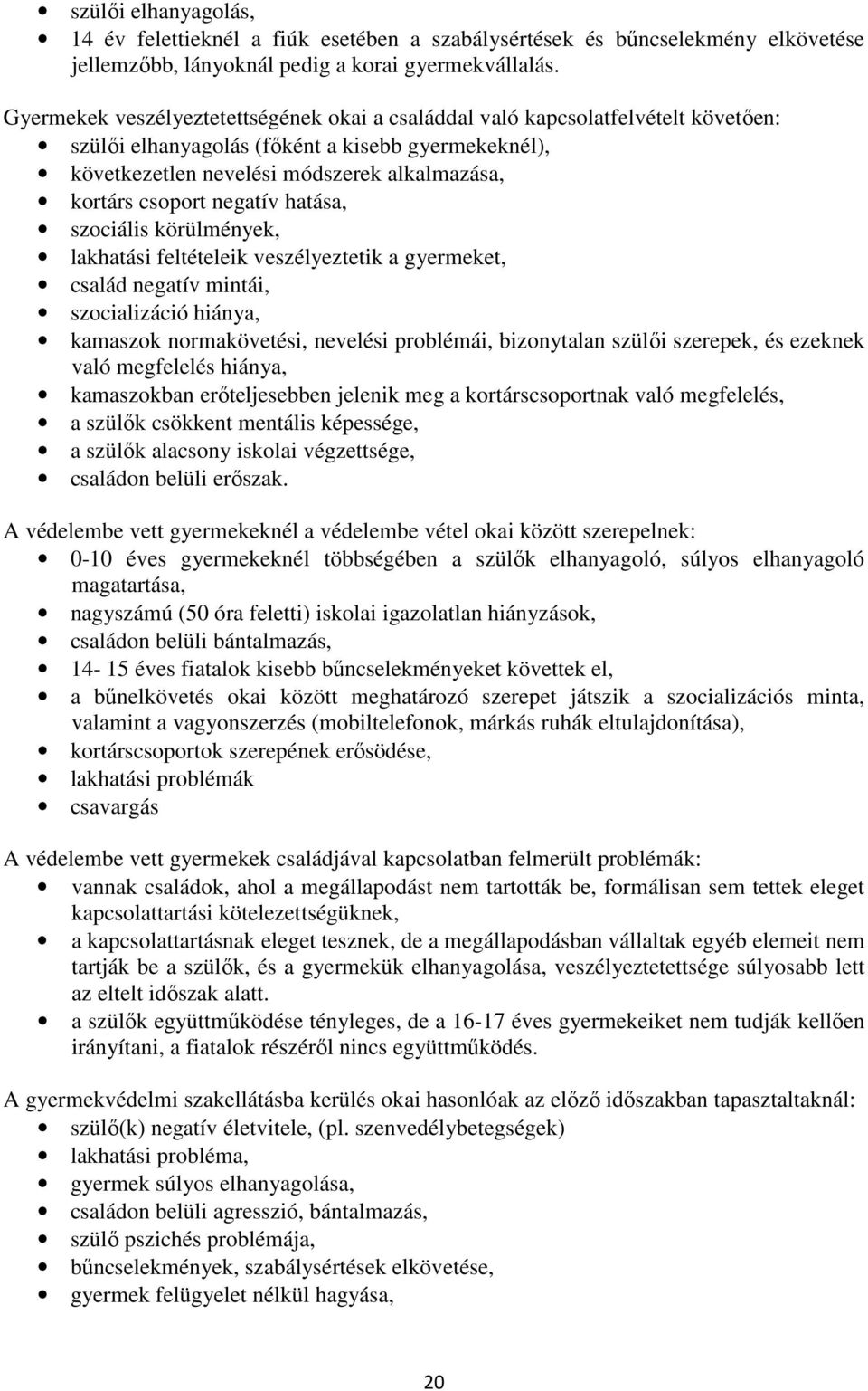 negatív hatása, szociális körülmények, lakhatási feltételeik veszélyeztetik a gyermeket, család negatív mintái, szocializáció hiánya, kamaszok normakövetési, nevelési problémái, bizonytalan szülői