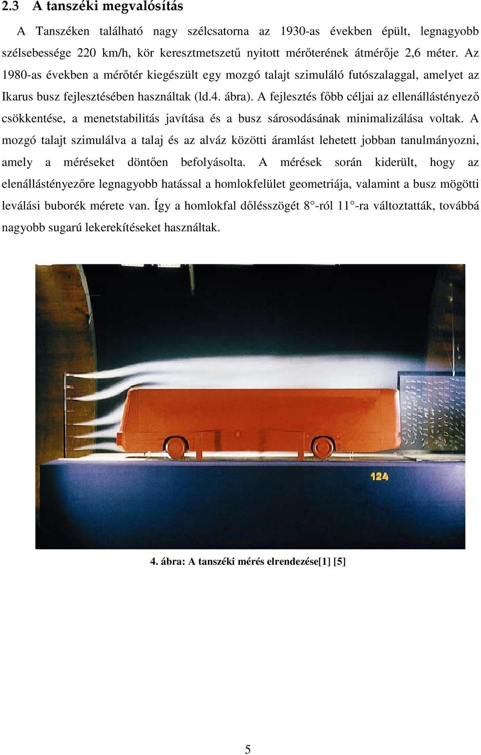 A fejlesztés főbb céljai az ellenállástényező csökkentése, a menetstabilitás javítása és a busz sárosodásának minimalizálása voltak.