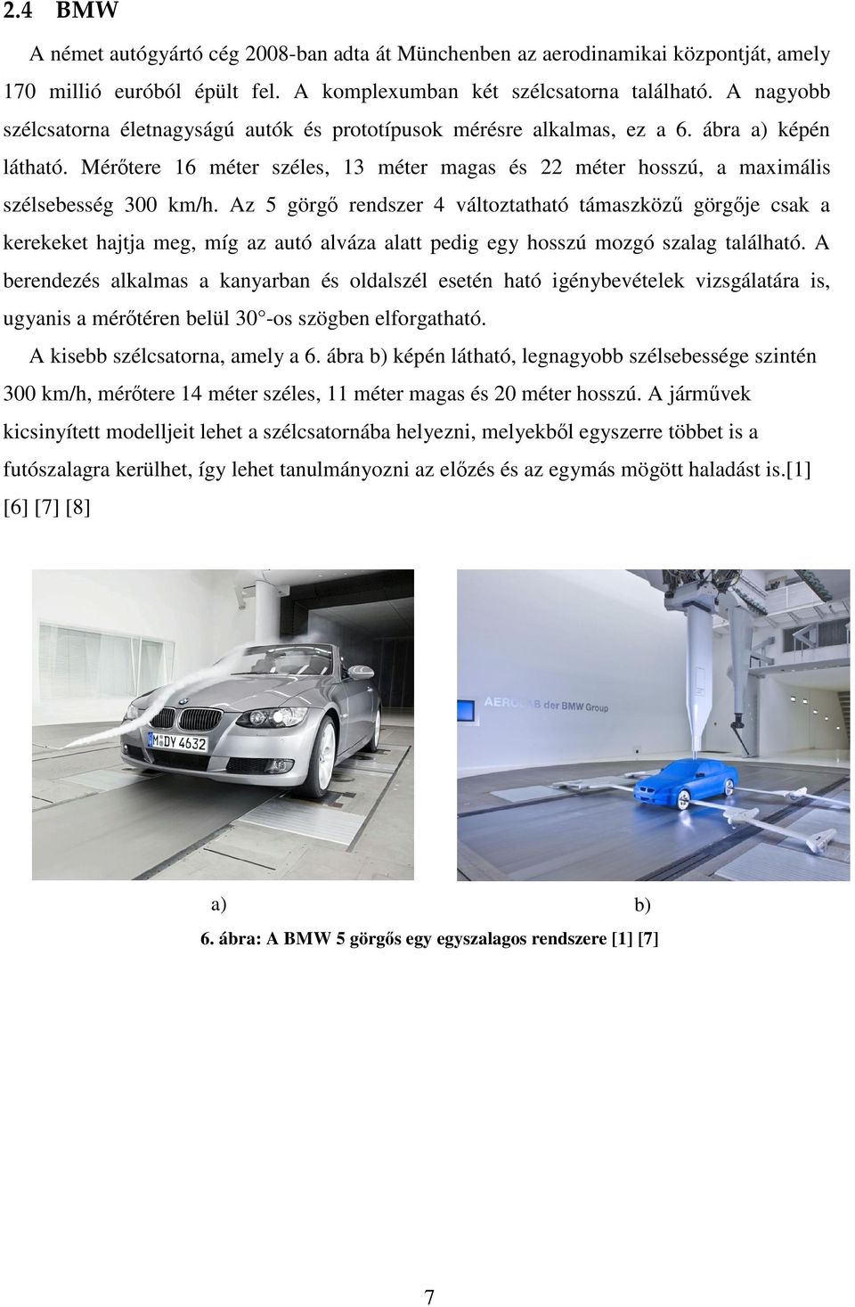Mérőtere 16 méter széles, 13 méter magas és 22 méter hosszú, a maximális szélsebesség 300 km/h.