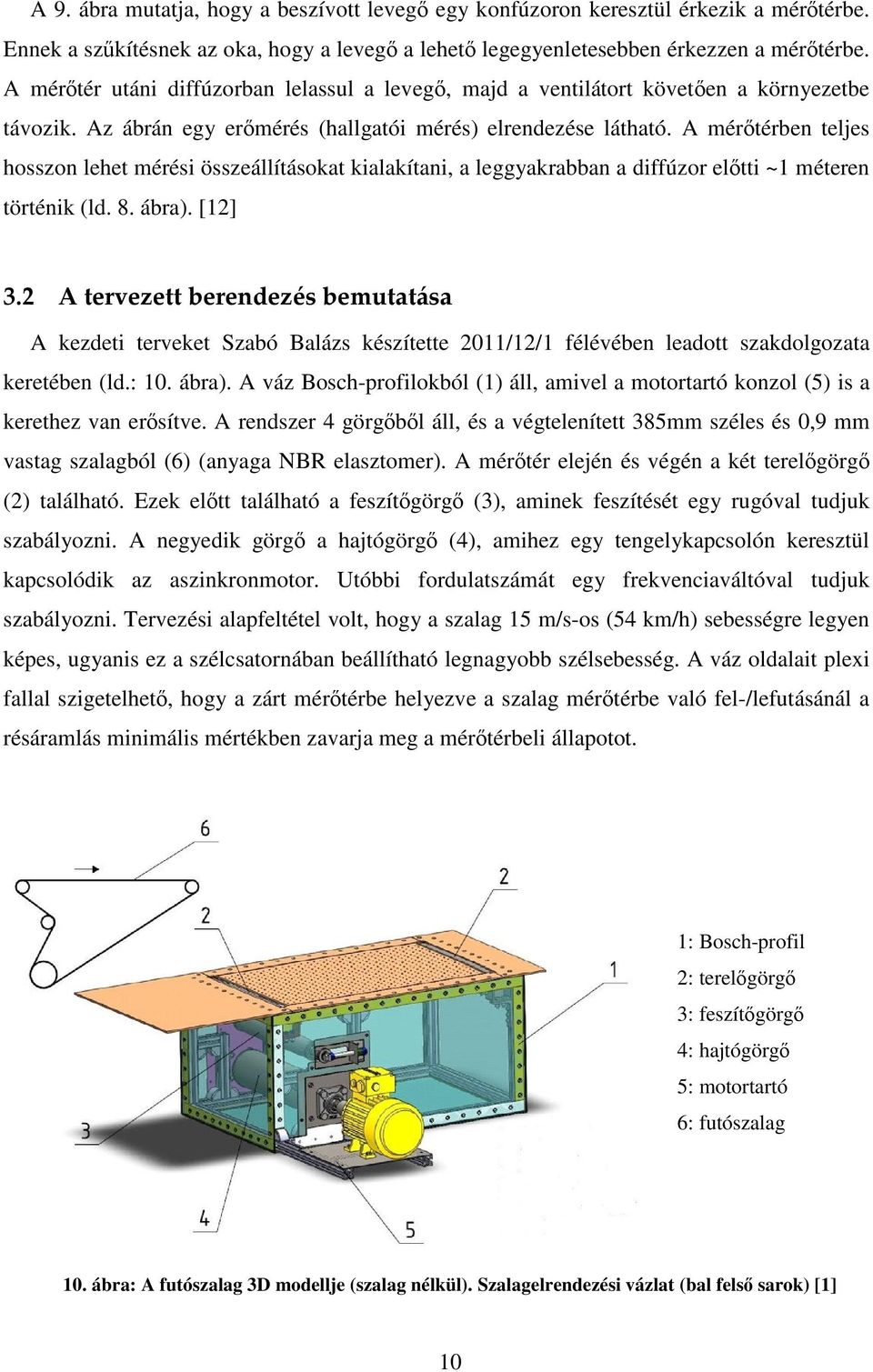 A mérőtérben teljes hosszon lehet mérési összeállításokat kialakítani, a leggyakrabban a diffúzor előtti ~1 méteren történik (ld. 8. ábra). [12] 3.