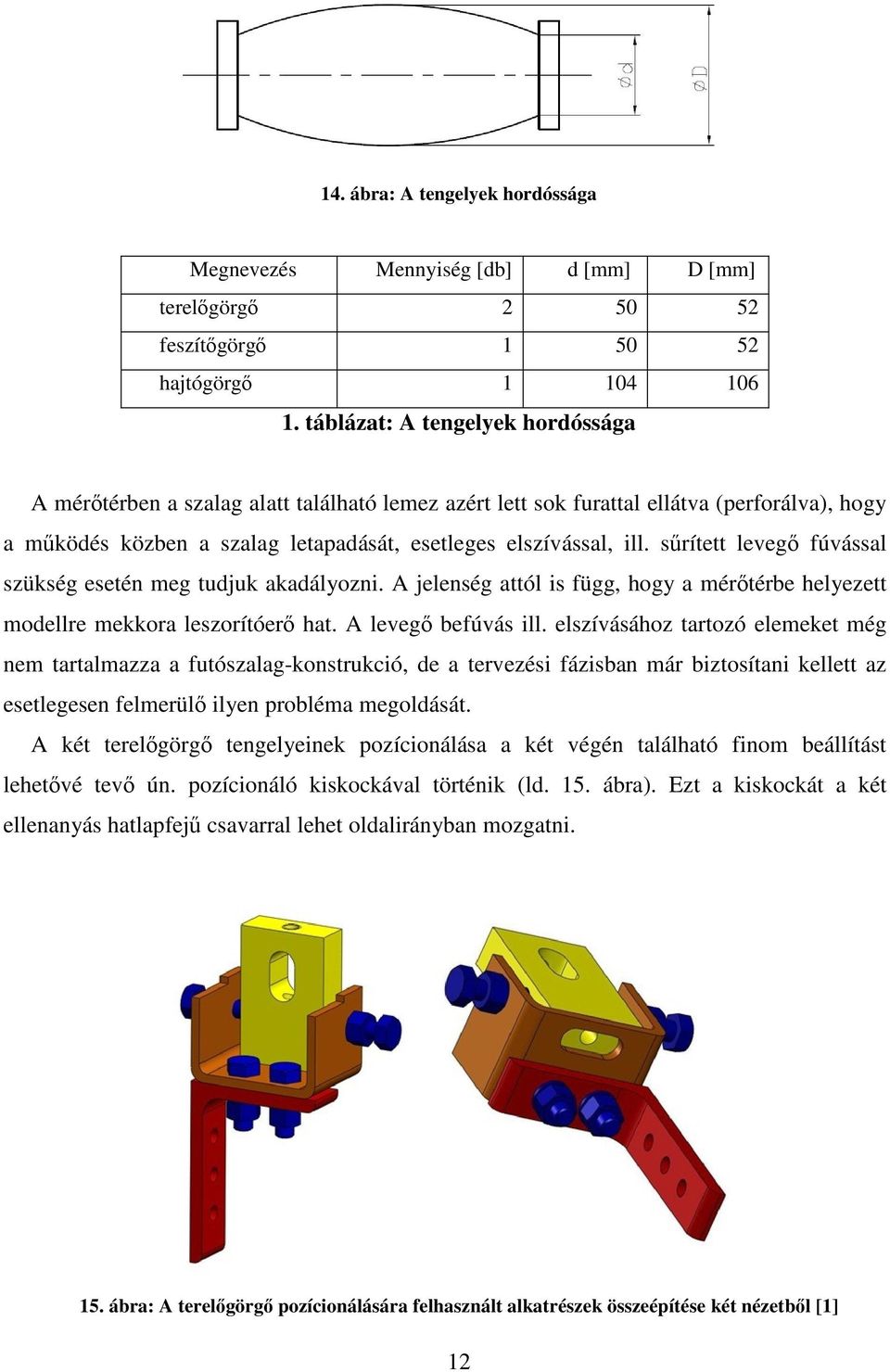 sűrített levegő fúvással szükség esetén meg tudjuk akadályozni. A jelenség attól is függ, hogy a mérőtérbe helyezett modellre mekkora leszorítóerő hat. A levegő befúvás ill.