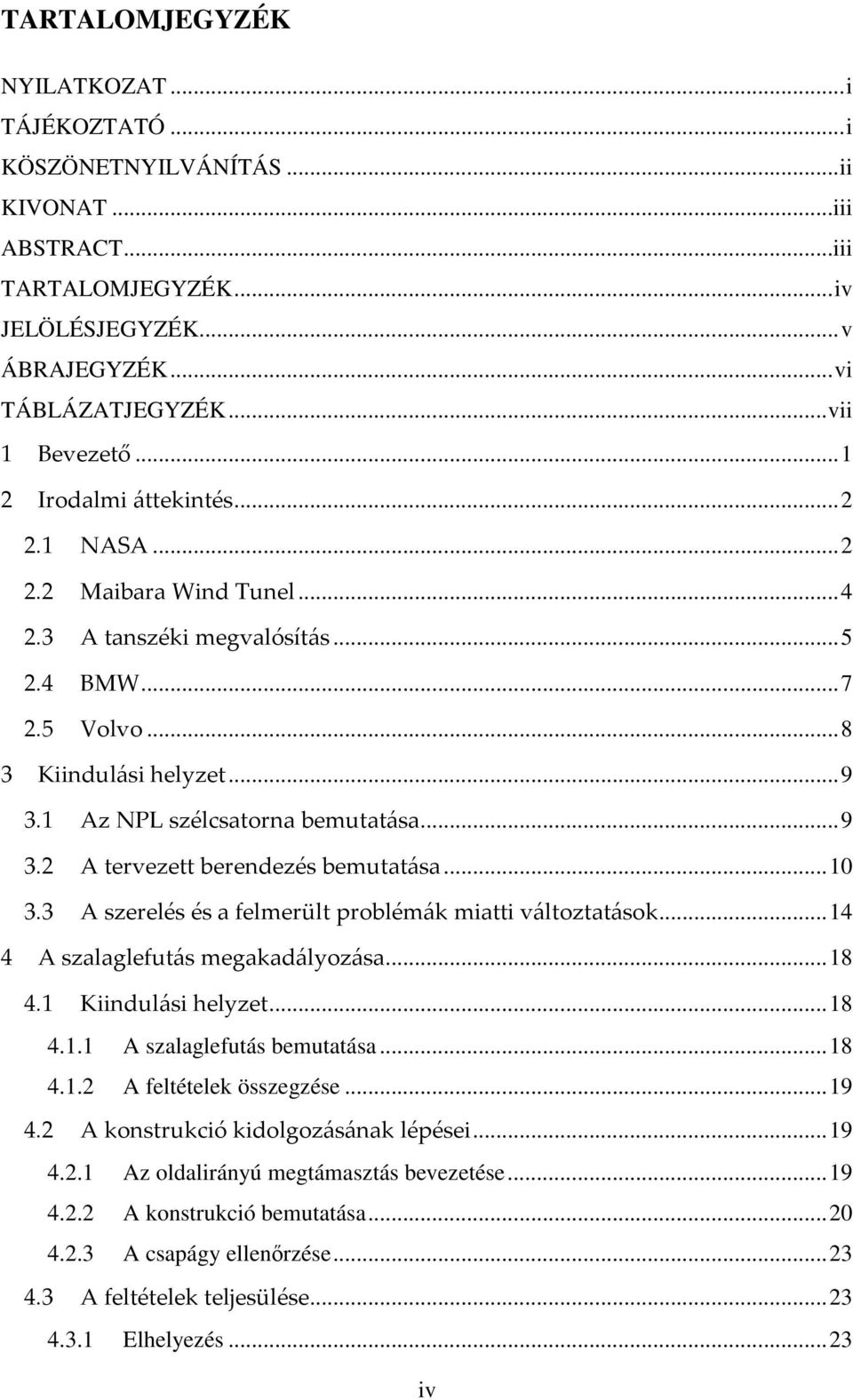 .. 9 3.2 A tervezett berendezés bemutatása... 10 3.3 A szerelés és a felmerült problémák miatti változtatások... 14 4 A szalaglefutás megakadályozása... 18 4.1 Kiindulási helyzet... 18 4.1.1 A szalaglefutás bemutatása.